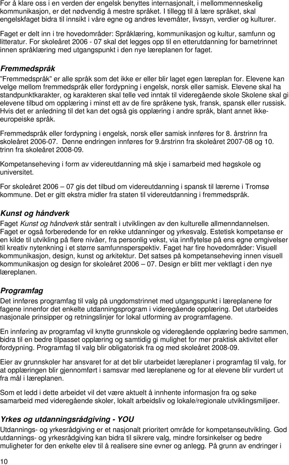 Faget er delt inn i tre hovedområder: Språklæring, kommunikasjon og kultur, samfunn og litteratur.