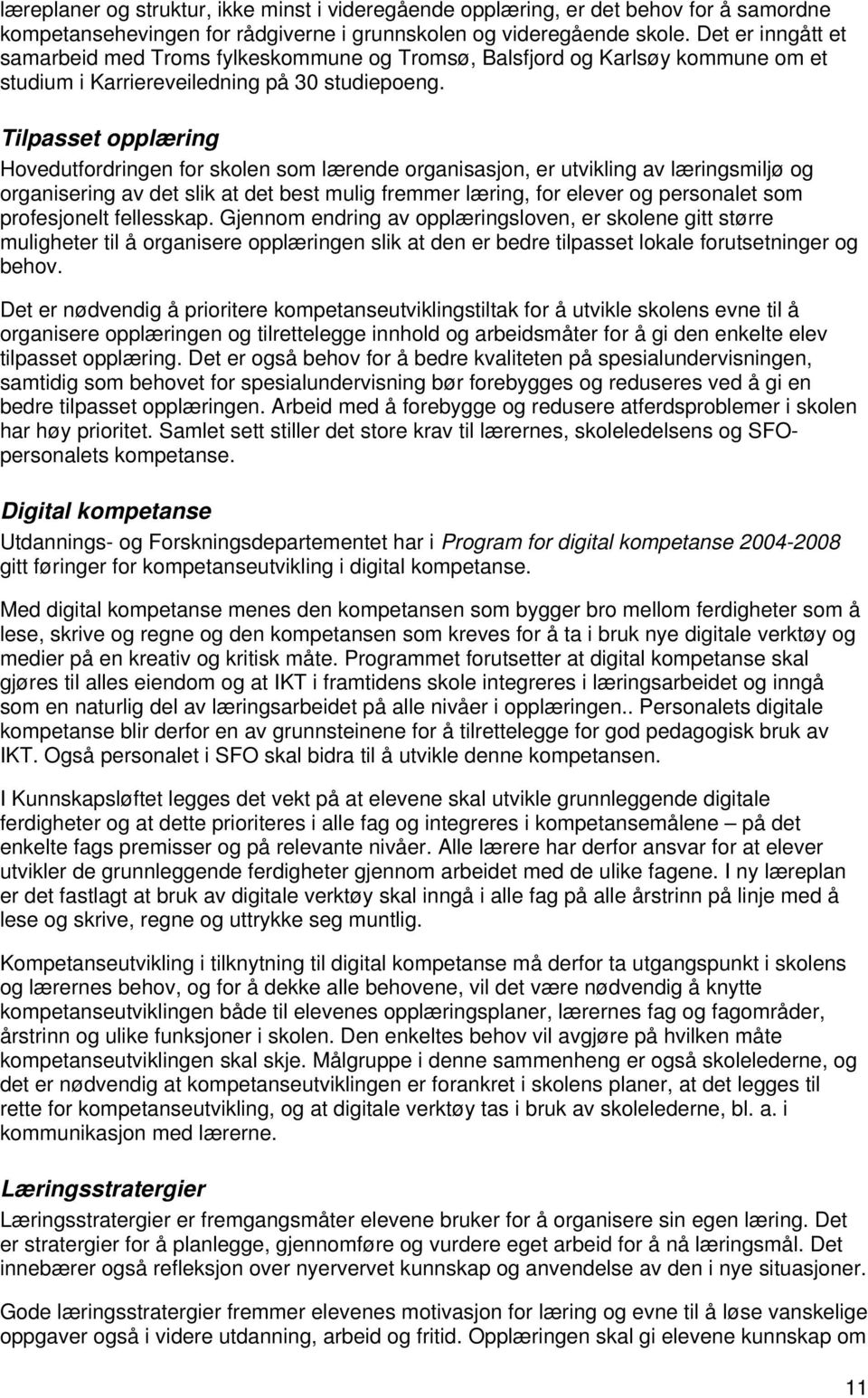 Tilpasset opplæring Hovedutfordringen for skolen som lærende organisasjon, er utvikling av læringsmiljø og organisering av det slik at det best mulig fremmer læring, for elever og personalet som