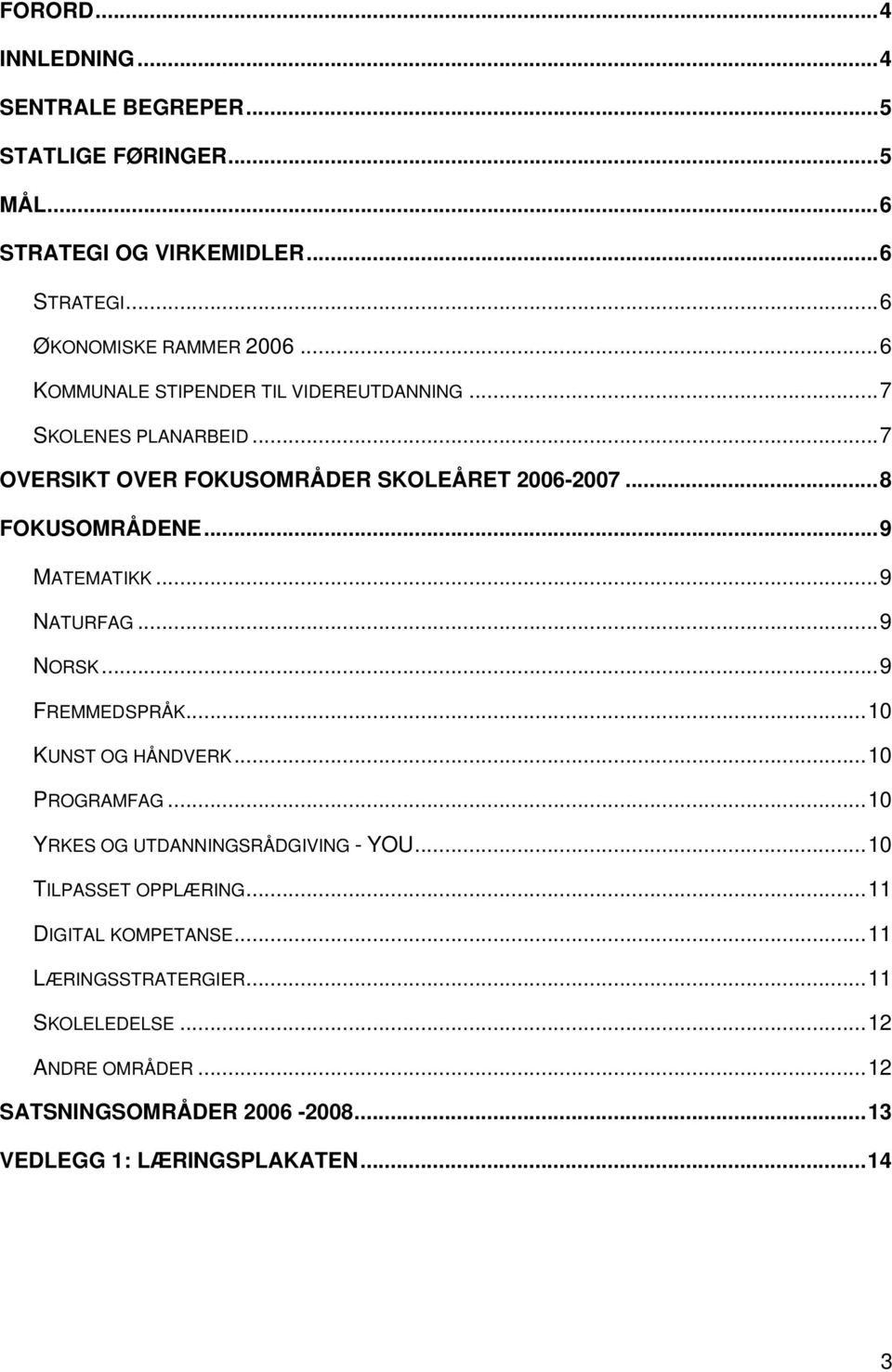 ..9 MATEMATIKK...9 NATURFAG...9 NORSK...9 FREMMEDSPRÅK...10 KUNST OG HÅNDVERK...10 PROGRAMFAG...10 YRKES OG UTDANNINGSRÅDGIVING - YOU.