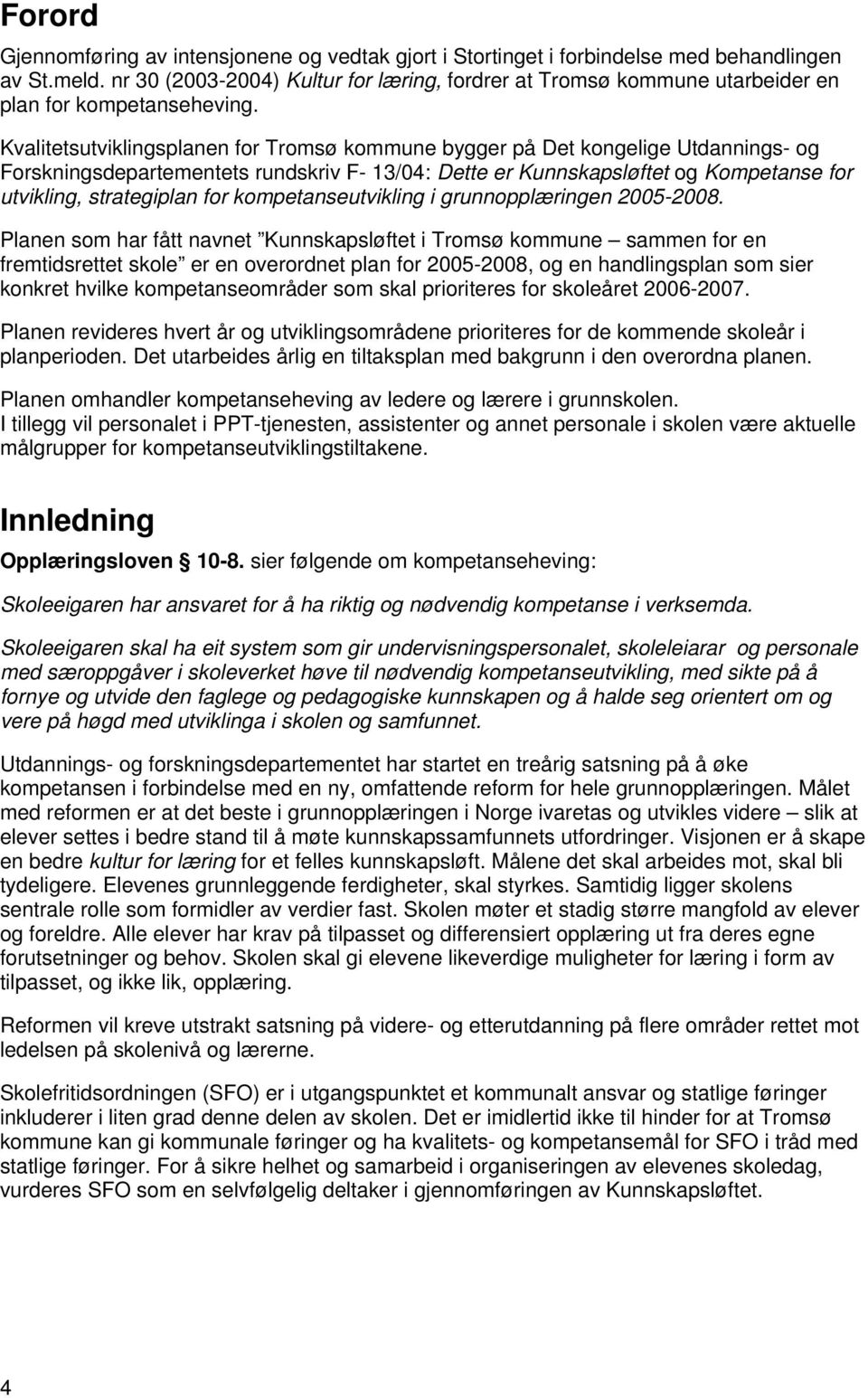 Kvalitetsutviklingsplanen for Tromsø kommune bygger på Det kongelige Utdannings- og Forskningsdepartementets rundskriv F- 13/04: Dette er Kunnskapsløftet og Kompetanse for utvikling, strategiplan for