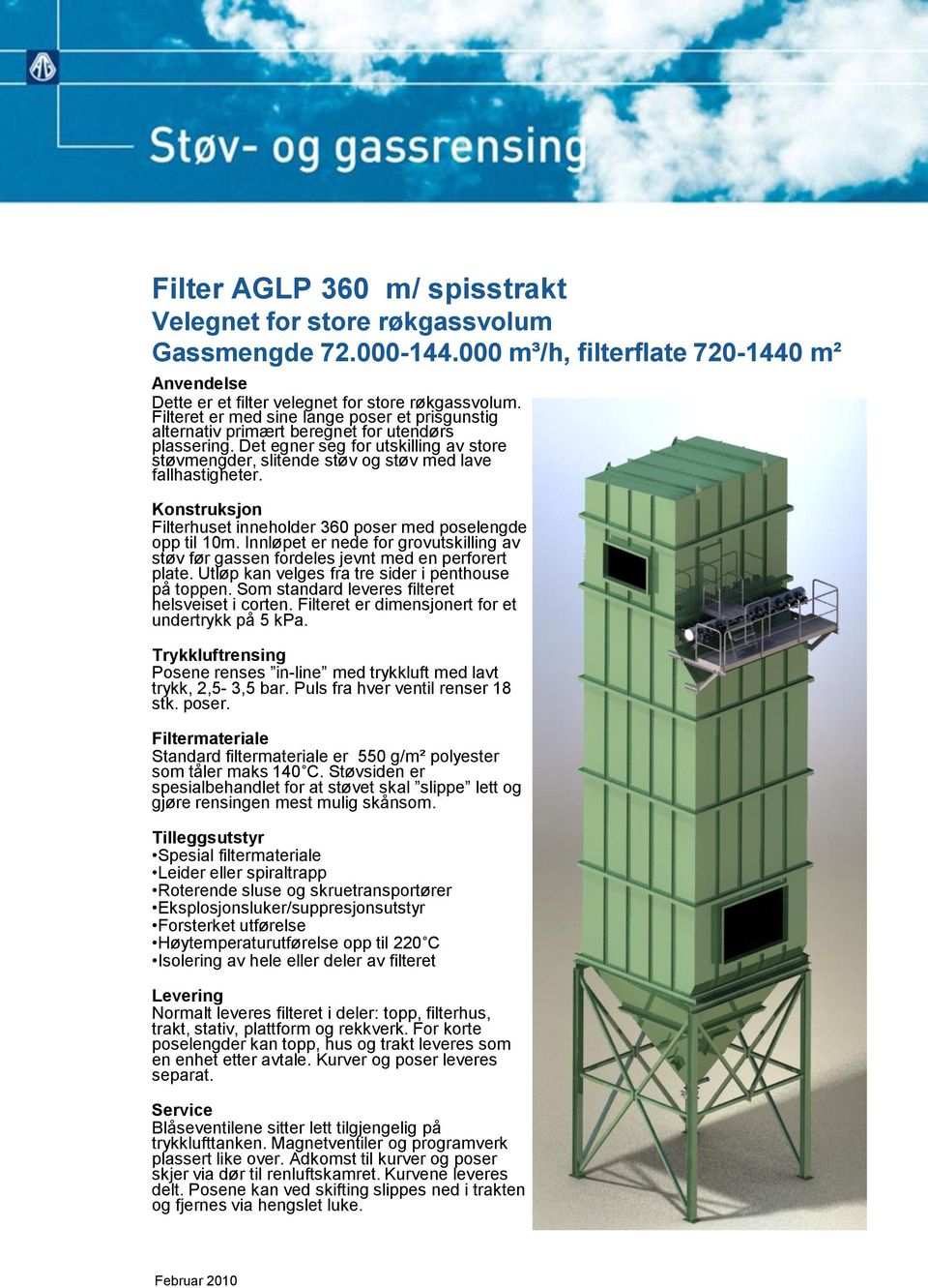 Konstruksjon Filterhuset inneholder 360 poser med poselengde opp til 10m. Innløpet er nede for grovutskilling av støv før gassen fordeles jevnt med en perforert plate.