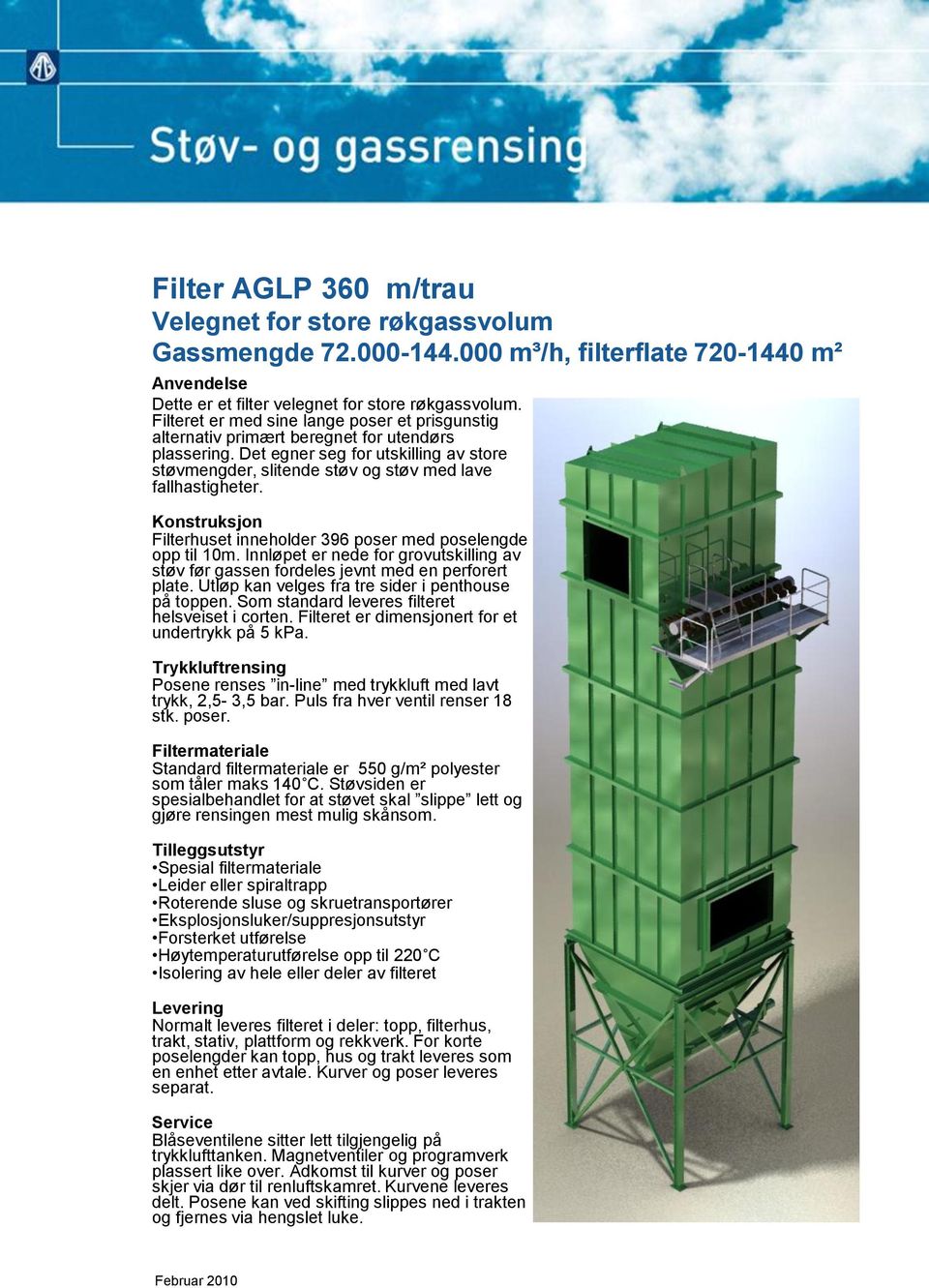 Konstruksjon Filterhuset inneholder 396 poser med poselengde opp til 10m. Innløpet er nede for grovutskilling av støv før gassen fordeles jevnt med en perforert plate.