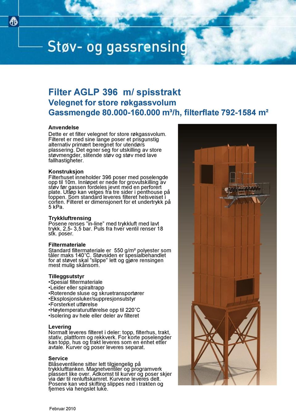 Konstruksjon Filterhuset inneholder 396 poser med poselengde opp til 10m. Innløpet er nede for grovutskilling av støv før gassen fordeles jevnt med en perforert plate.