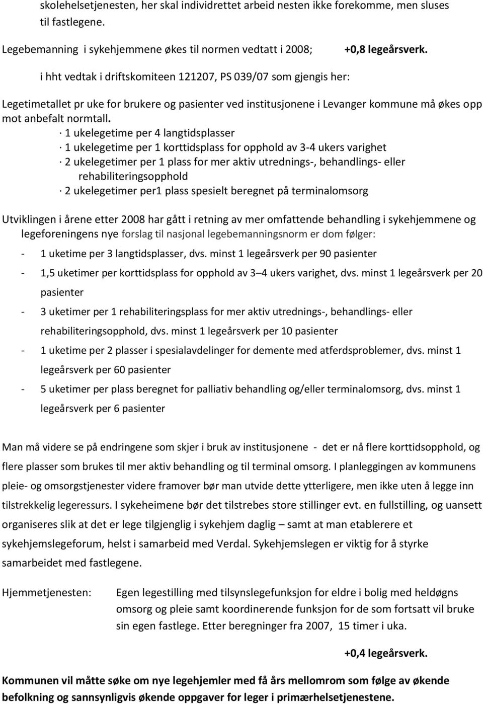 1 ukelegetime per 4 langtidsplasser 1 ukelegetime per 1 korttidsplass for opphold av 3-4 ukers varighet 2 ukelegetimer per 1 plass for mer aktiv utrednings-, behandlings- eller rehabiliteringsopphold