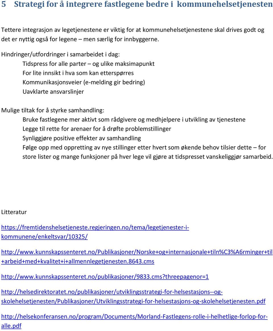 Hindringer/utfordringer i samarbeidet i dag: Tidspress for alle parter og ulike maksimapunkt For lite innsikt i hva som kan etterspørres Kommunikasjonsveier (e-melding gir bedring) Uavklarte