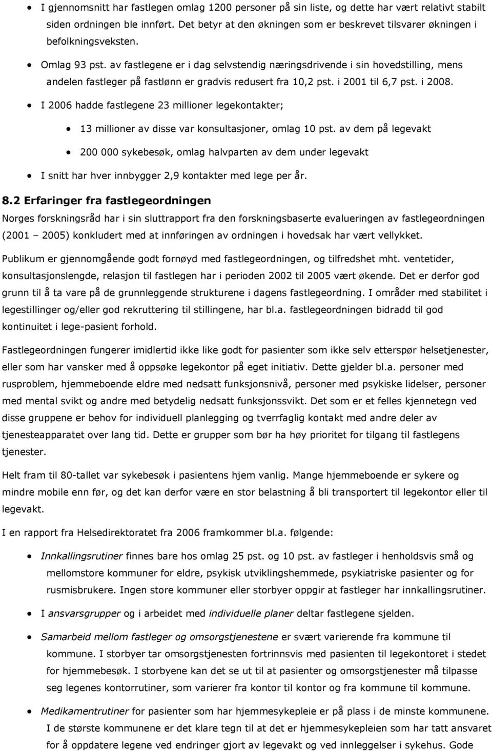 av fastlegene er i dag selvstendig næringsdrivende i sin hovedstilling, mens andelen fastleger på fastlønn er gradvis redusert fra 10,2 pst. i 2001 til 6,7 pst. i 2008.