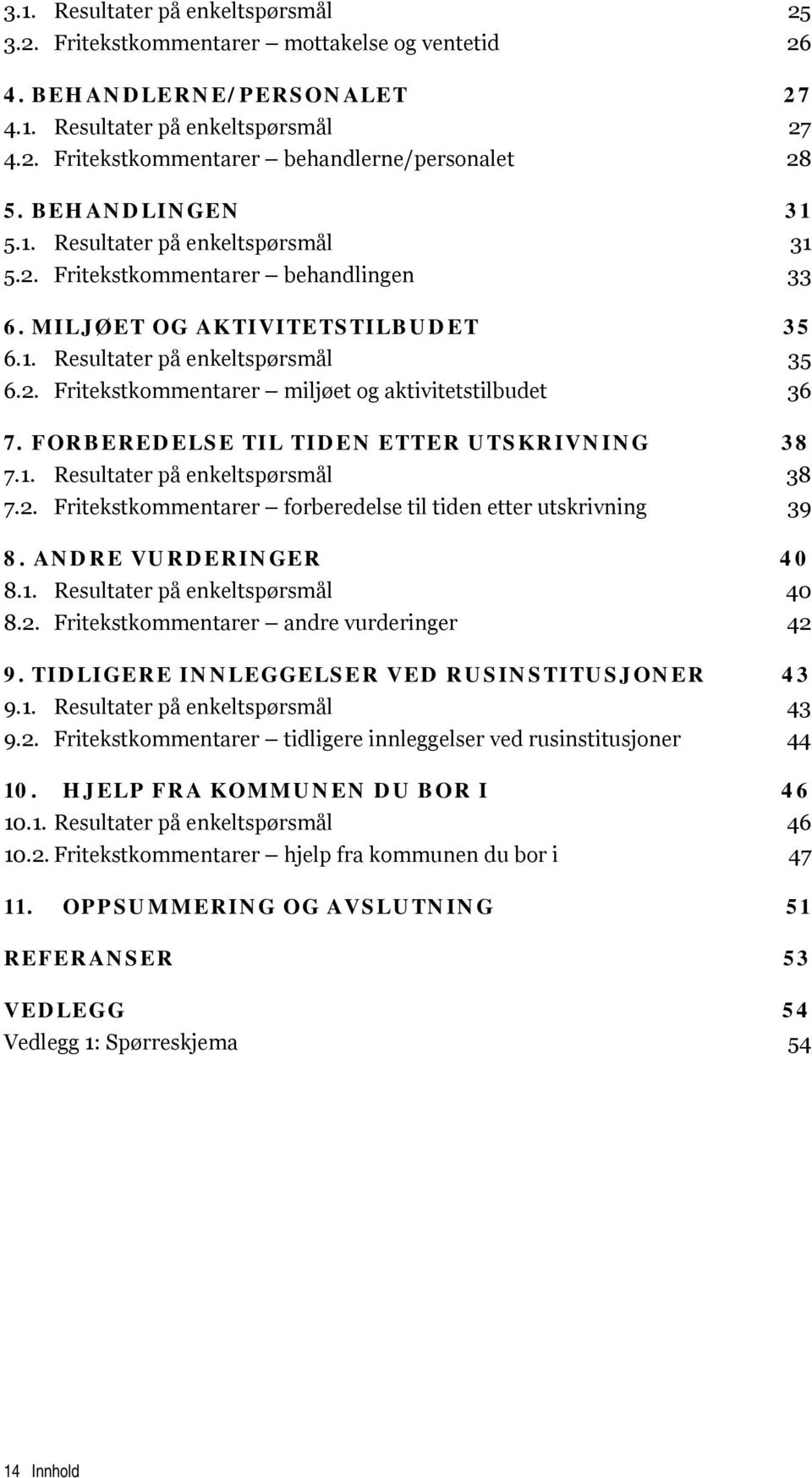 FORBEREDELSE TIL TIDEN ETTER UTSKRIVNING 38 7.1. Resultater på enkeltspørsmål 38 7.2. Fritekstkommentarer forberedelse til tiden etter utskrivning 39 8. ANDRE VURDERINGER 40 8.1. Resultater på enkeltspørsmål 40 8.