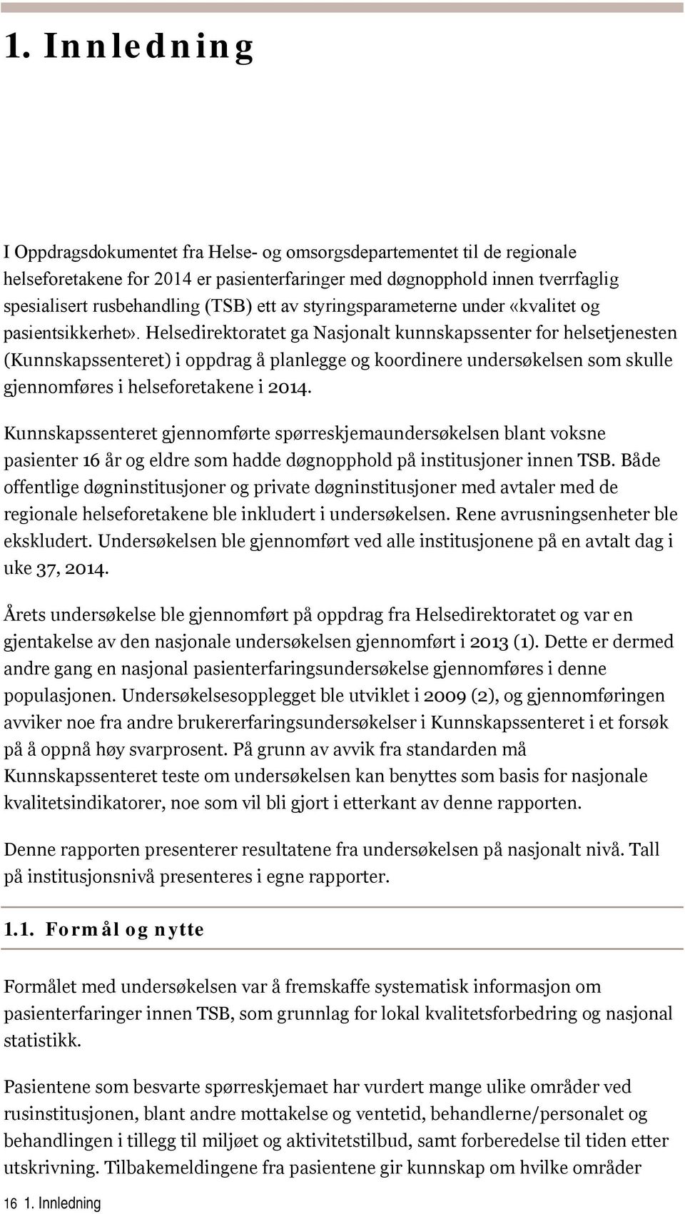 Helsedirektoratet ga Nasjonalt kunnskapssenter for helsetjenesten (Kunnskapssenteret) i oppdrag å planlegge og koordinere undersøkelsen som skulle gjennomføres i helseforetakene i 2014.