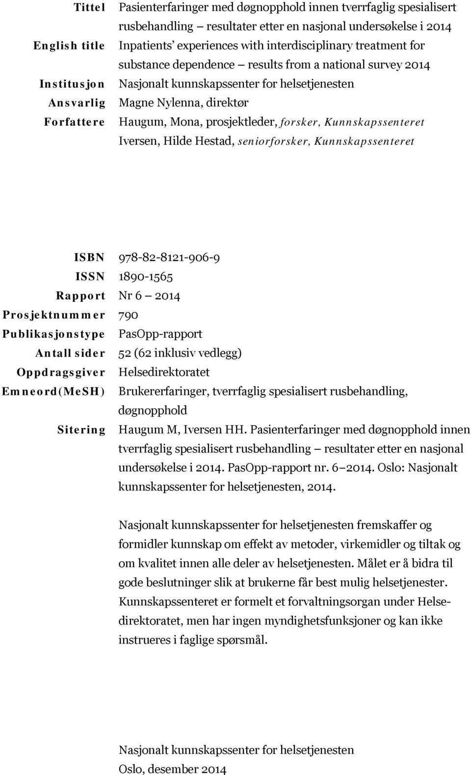 prosjektleder, forsker, Kunnskapssenteret Iversen, Hilde Hestad, seniorforsker, Kunnskapssenteret ISBN 978-82-8121-906-9 ISSN 1890-1565 Rapport Nr 6 2014 Prosjektnummer 790 Publikasjonstype