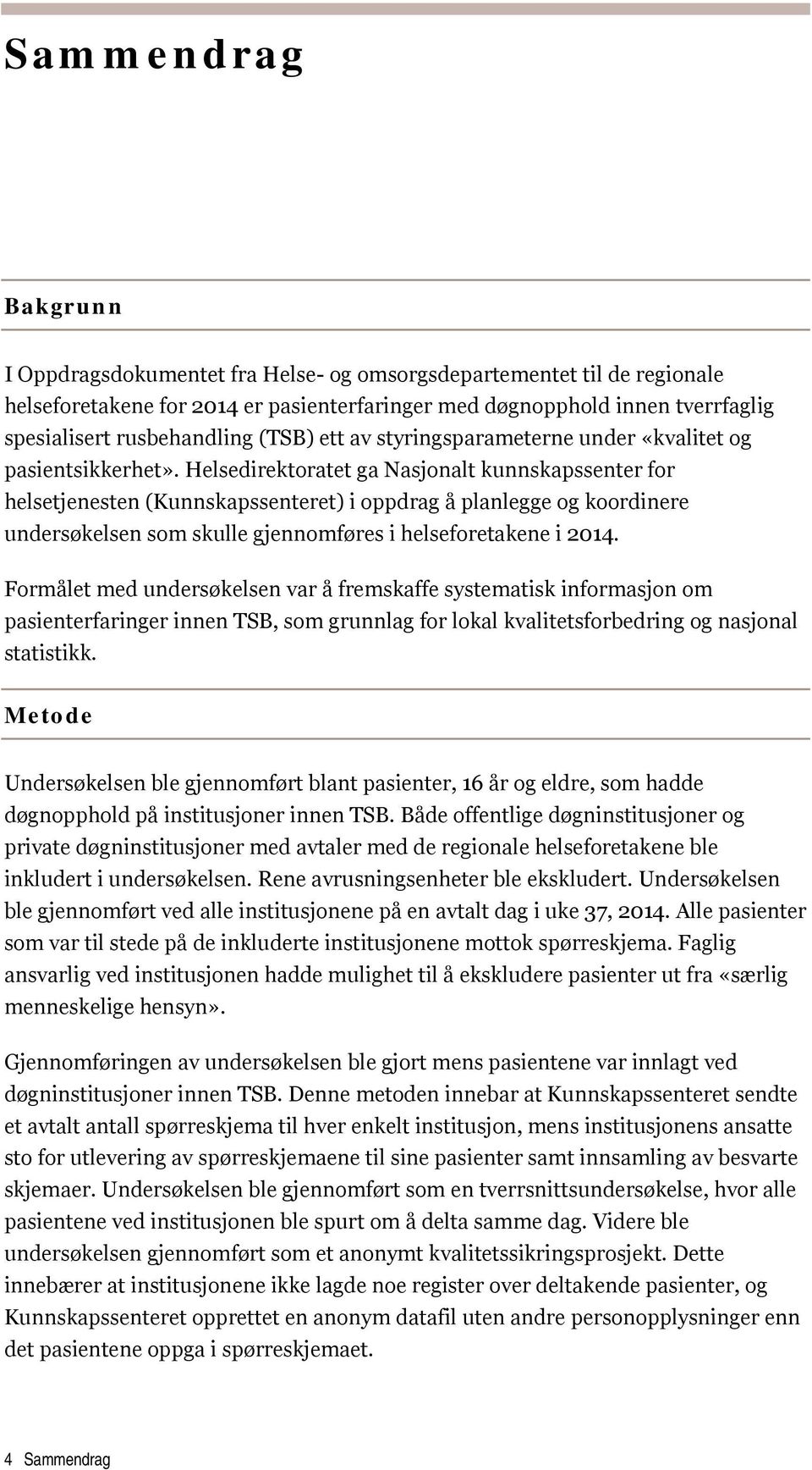 Helsedirektoratet ga Nasjonalt kunnskapssenter for helsetjenesten (Kunnskapssenteret) i oppdrag å planlegge og koordinere undersøkelsen som skulle gjennomføres i helseforetakene i 2014.