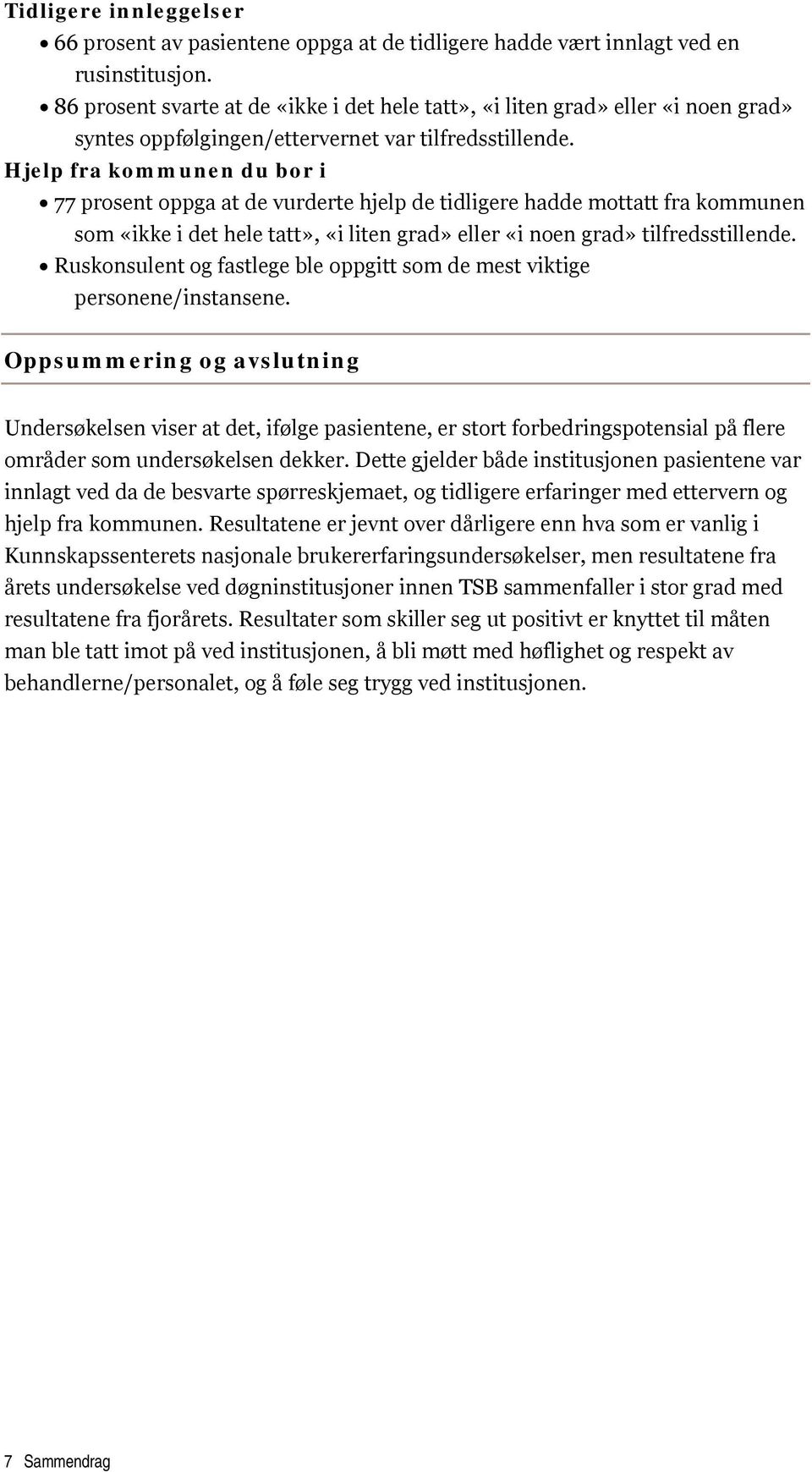 Hjelp fra kommunen du bor i 77 prosent oppga at de vurderte hjelp de tidligere hadde mottatt fra kommunen som «ikke i det hele tatt», «i liten grad» eller «i noen grad» tilfredsstillende.