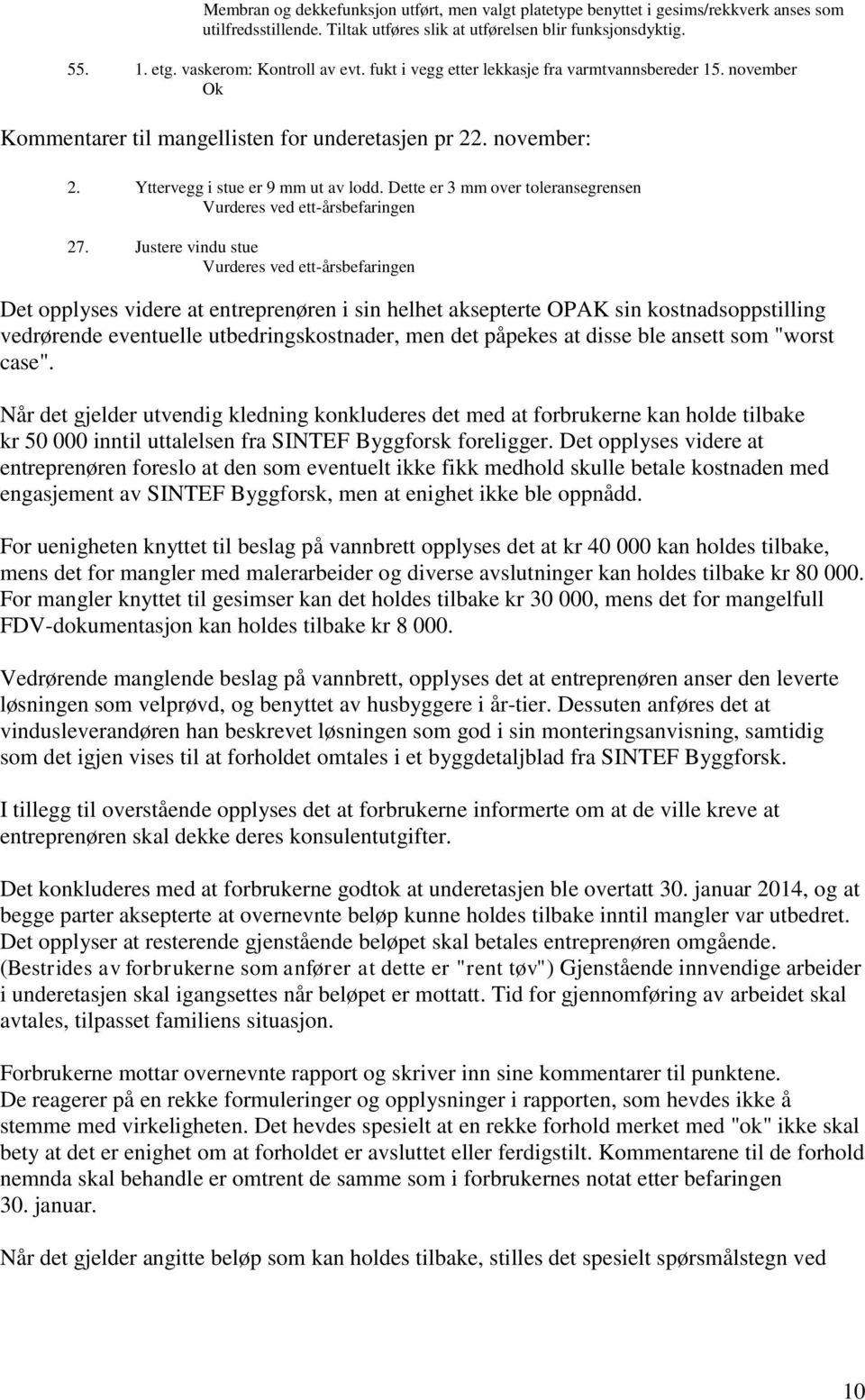 Dette er 3 mm over toleransegrensen Vurderes ved ett-årsbefaringen 27.