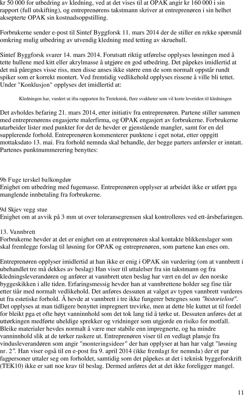 Sintef Byggforsk svarer 14. mars 2014. Forutsatt riktig utførelse opplyses løsningen med å tette hullene med kitt eller akrylmasse å utgjøre en god utbedring.