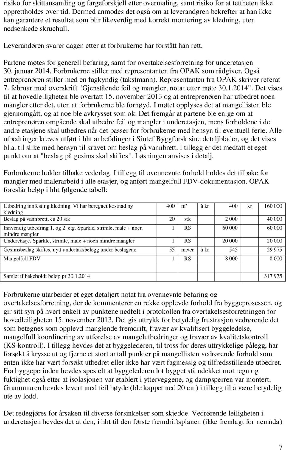 Leverandøren svarer dagen etter at forbrukerne har forstått han rett. Partene møtes for generell befaring, samt for overtakelsesforretning for underetasjen 30. januar 2014.