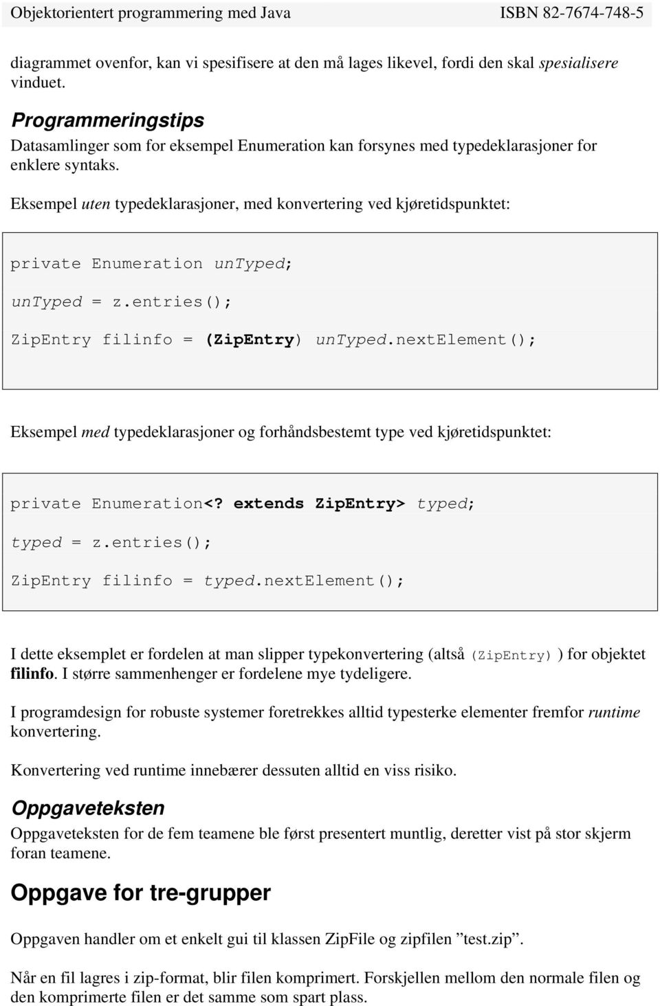 Eksempel uten typedeklarasjoner, med konvertering ved kjøretidspunktet: private Enumeration untyped; untyped = z.entries(); ZipEntry filinfo = (ZipEntry) untyped.