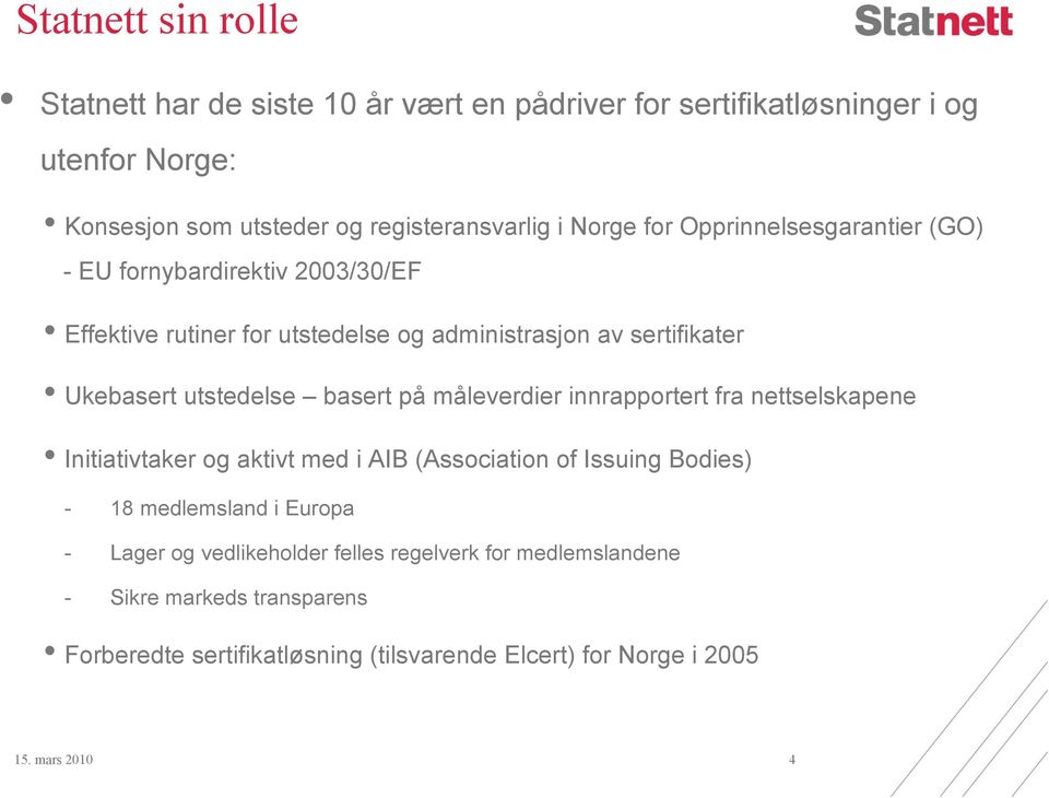 basert på måleverdier innrapportert fra nettselskapene Initiativtaker og aktivt med i AIB (Association of Issuing Bodies) - 18 medlemsland i Europa - Lager