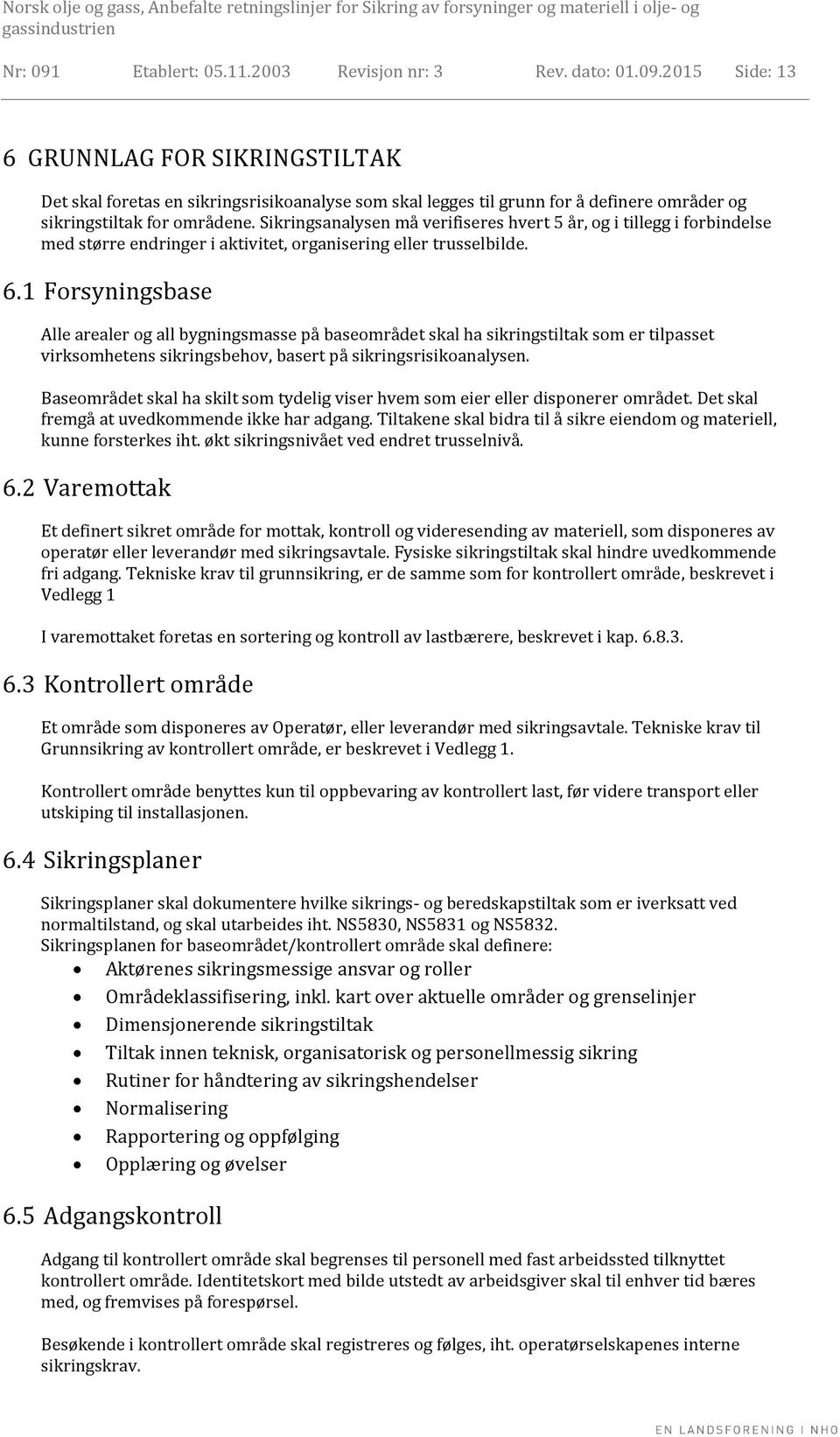 1 Forsyningsbase Alle arealer og all bygningsmasse på baseområdet skal ha sikringstiltak som er tilpasset virksomhetens sikringsbehov, basert på sikringsrisikoanalysen.