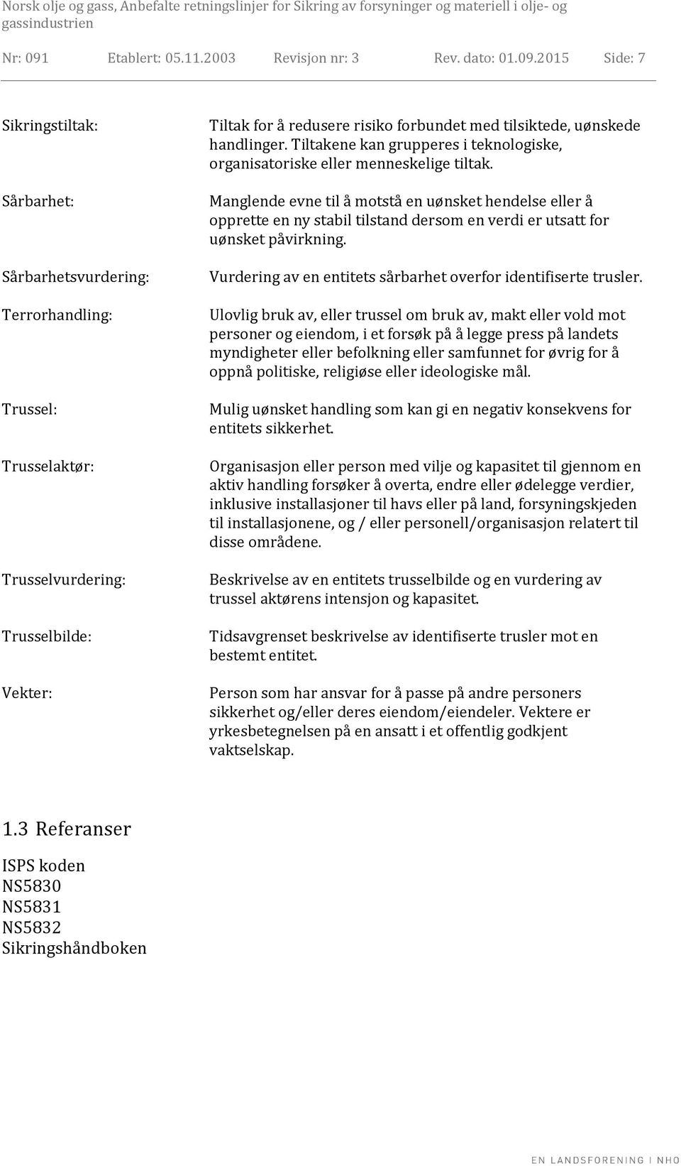 2015 Side: 7 Sikringstiltak: Sårbarhet: Sårbarhetsvurdering: Terrorhandling: Trussel: Trusselaktør: Trusselvurdering: Trusselbilde: Vekter: Tiltak for å redusere risiko forbundet med tilsiktede,