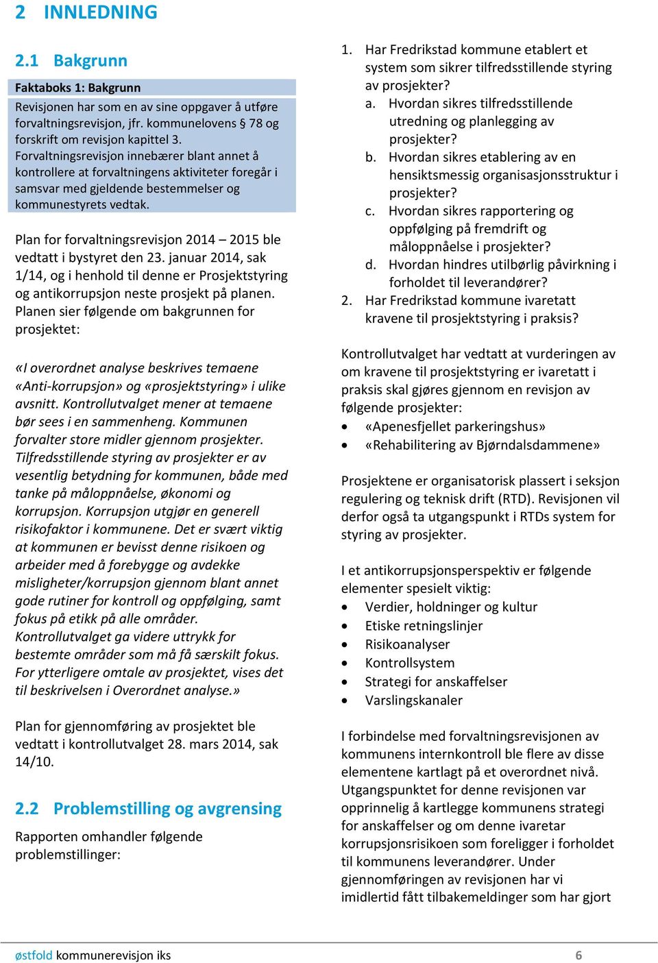 Plan for forvaltningsrevisjon 2014 2015 ble vedtatt i bystyret den 23. januar 2014, sak 1/14, og i henhold til denne er Prosjektstyring og antikorrupsjon neste prosjekt på planen.