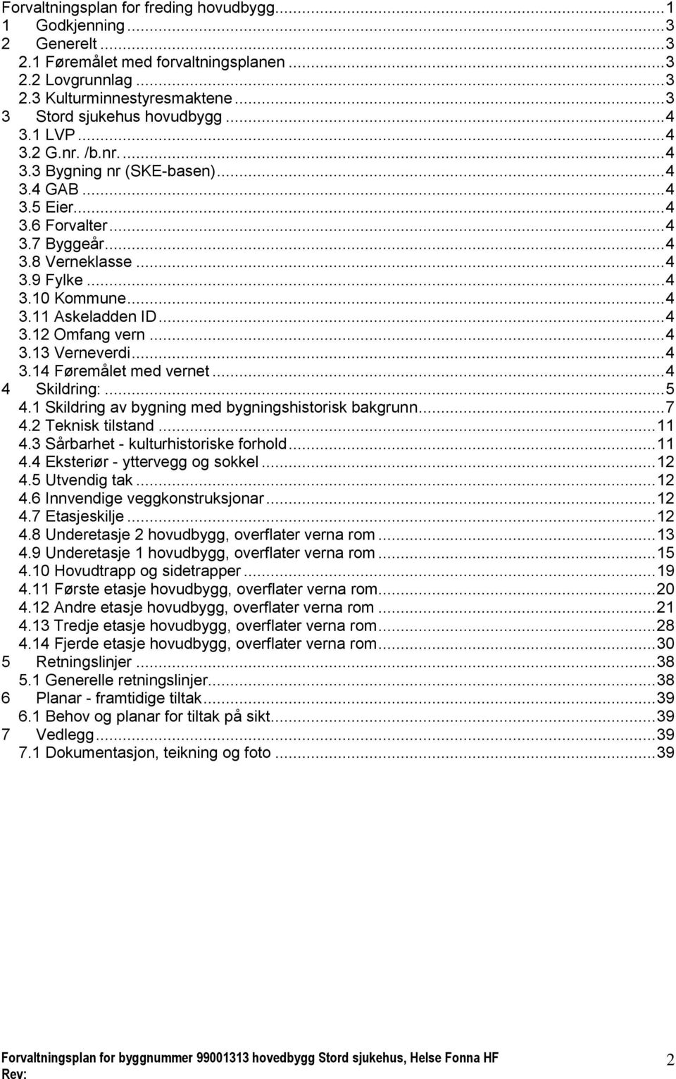 .. 4 3.10 Kommune... 4 3.11 Askeladden ID... 4 3.12 Omfang vern... 4 3.13 Verneverdi... 4 3.14 Føremålet med vernet... 4 4 Skildring:... 5 4.1 Skildring av bygning med bygningshistorisk bakgrunn... 7 4.