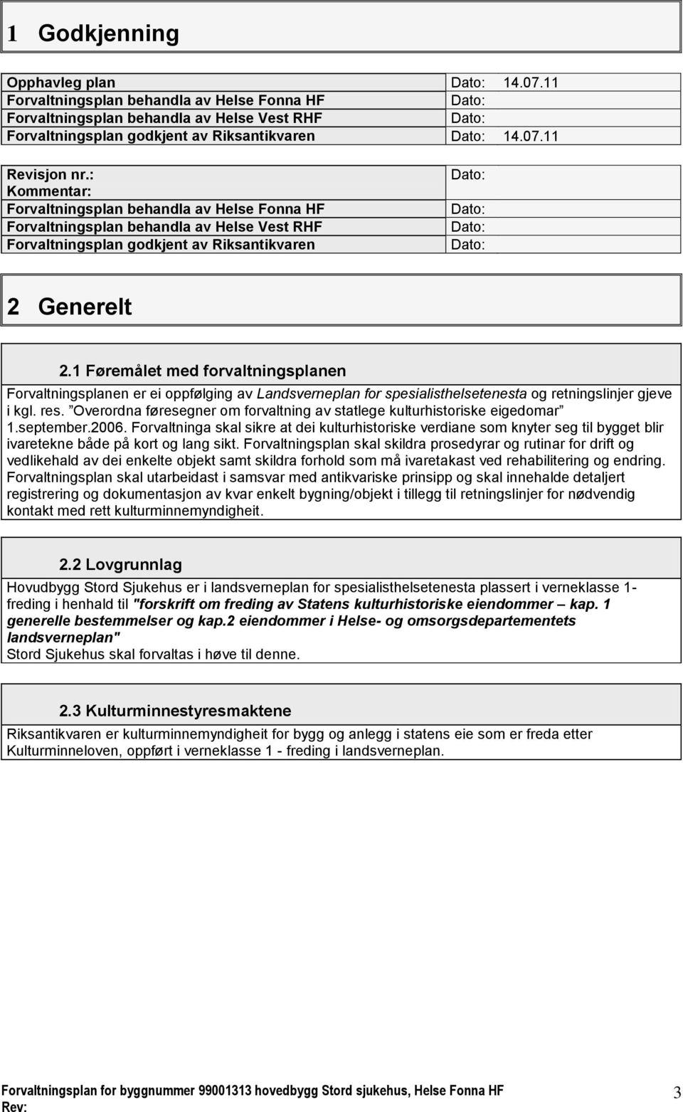 1 Føremålet med forvaltningsplanen Forvaltningsplanen er ei oppfølging av Landsverneplan for spesialisthelsetenesta og retningslinjer gjeve i kgl. res.