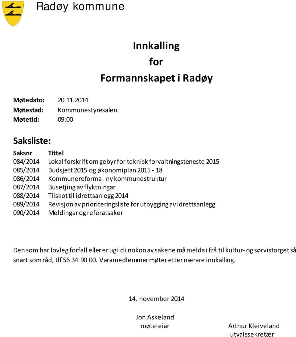 085/2014 Budsjett 2015 og økonomiplan 2015-18 086/2014 Kommunereforma - ny kommunestruktur 087/2014 Busetjing av flyktningar 088/2014 Tilskot til idrettsanlegg 2014 089/2014 Revisjon