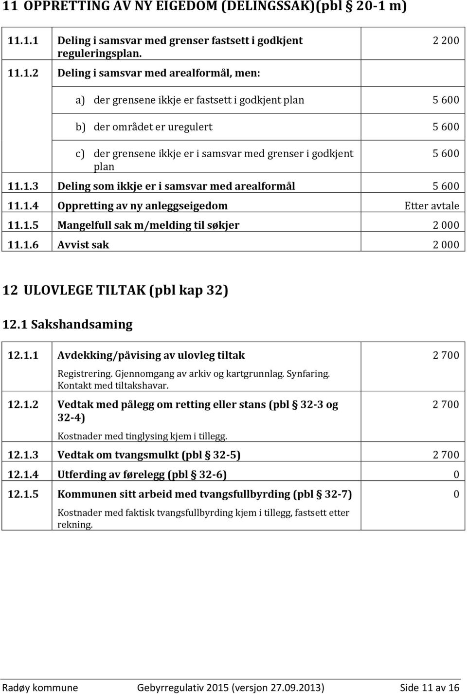 1.4 Oppretting av ny anleggseigedom Etter avtale 11.1.5 Mangelfull sak m/melding til søkjer 2 000 11.1.6 Avvist sak 2 000 12 ULOVLEGE TILTAK (pbl kap 32) 12.1 Sakshandsaming 12.1.1 Avdekking/påvising av ulovleg tiltak Registrering.