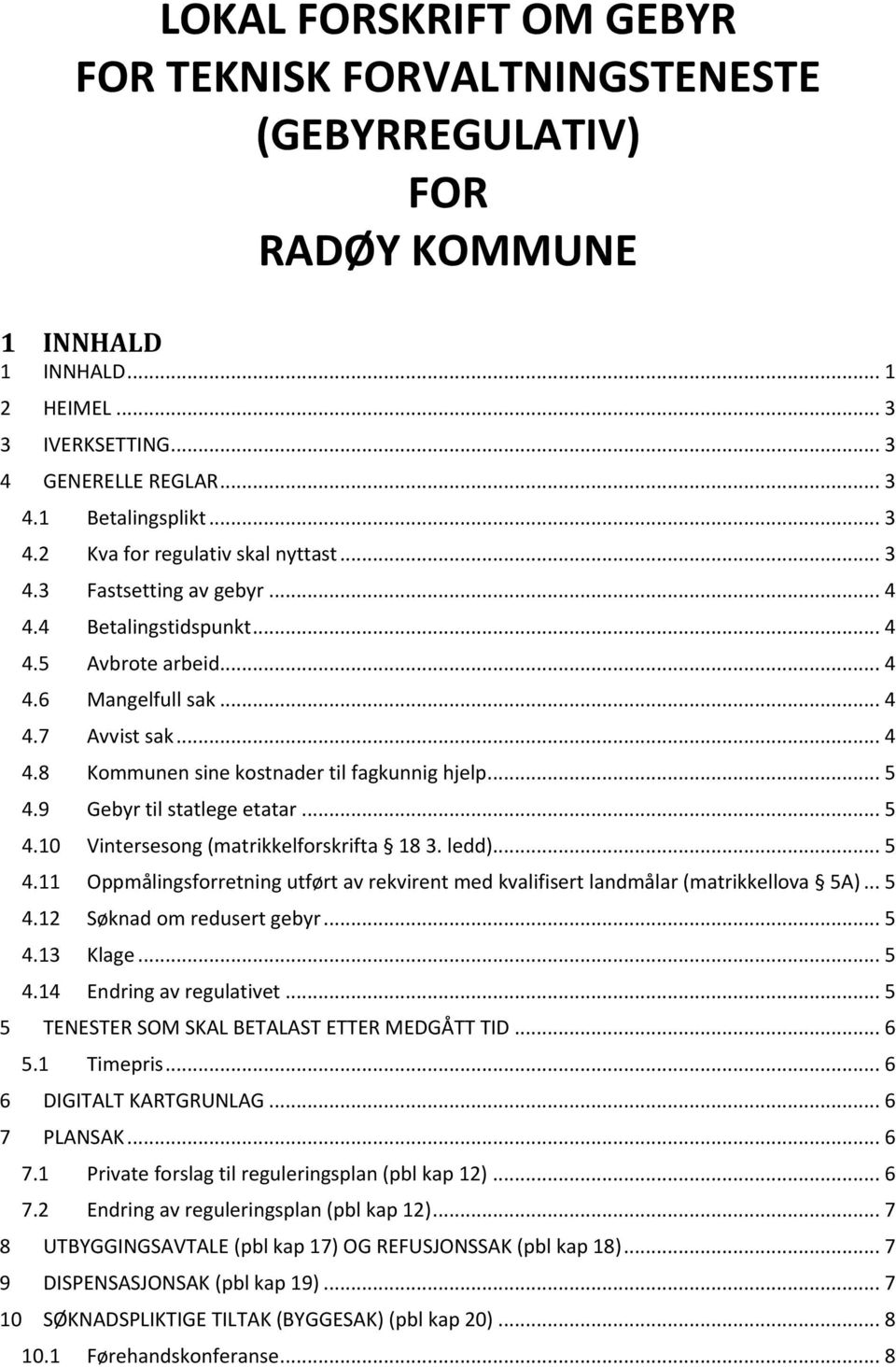 9 Gebyr til statlege etatar... 5 4.10 Vintersesong (matrikkelforskrifta 18 3. ledd)... 5 4.11 Oppmålingsforretning utført av rekvirent med kvalifisert landmålar (matrikkellova 5A)... 5 4.12 Søknad om redusert gebyr.