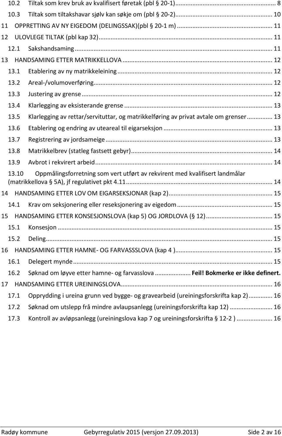 .. 12 13.4 Klarlegging av eksisterande grense... 13 13.5 Klarlegging av rettar/servituttar, og matrikkelføring av privat avtale om grenser... 13 13.6 Etablering og endring av uteareal til eigarseksjon.