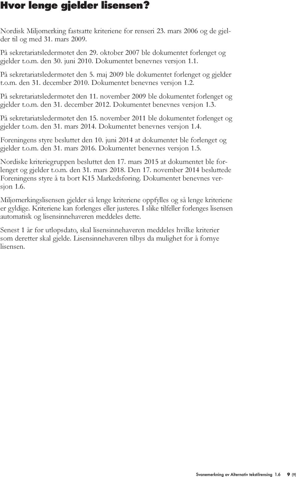 december 2010. Dokumentet benevnes versjon 1.2. På sekretariatsledermøtet den 11. november 2009 ble dokumentet forlenget og gjelder t.o.m. den 31. december 2012. Dokumentet benevnes versjon 1.3. På sekretariatsledermøtet den 15.