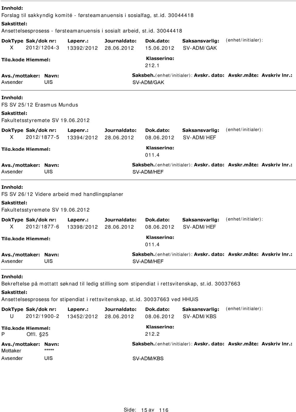 4 V-ADM/HEF F V 26/12 Videre arbeid med handlingsplaner Fakultetsstyremøte V 19.06.2012 2012/1877-6 13398/2012 08.06.2012 V-ADM/HEF 011.