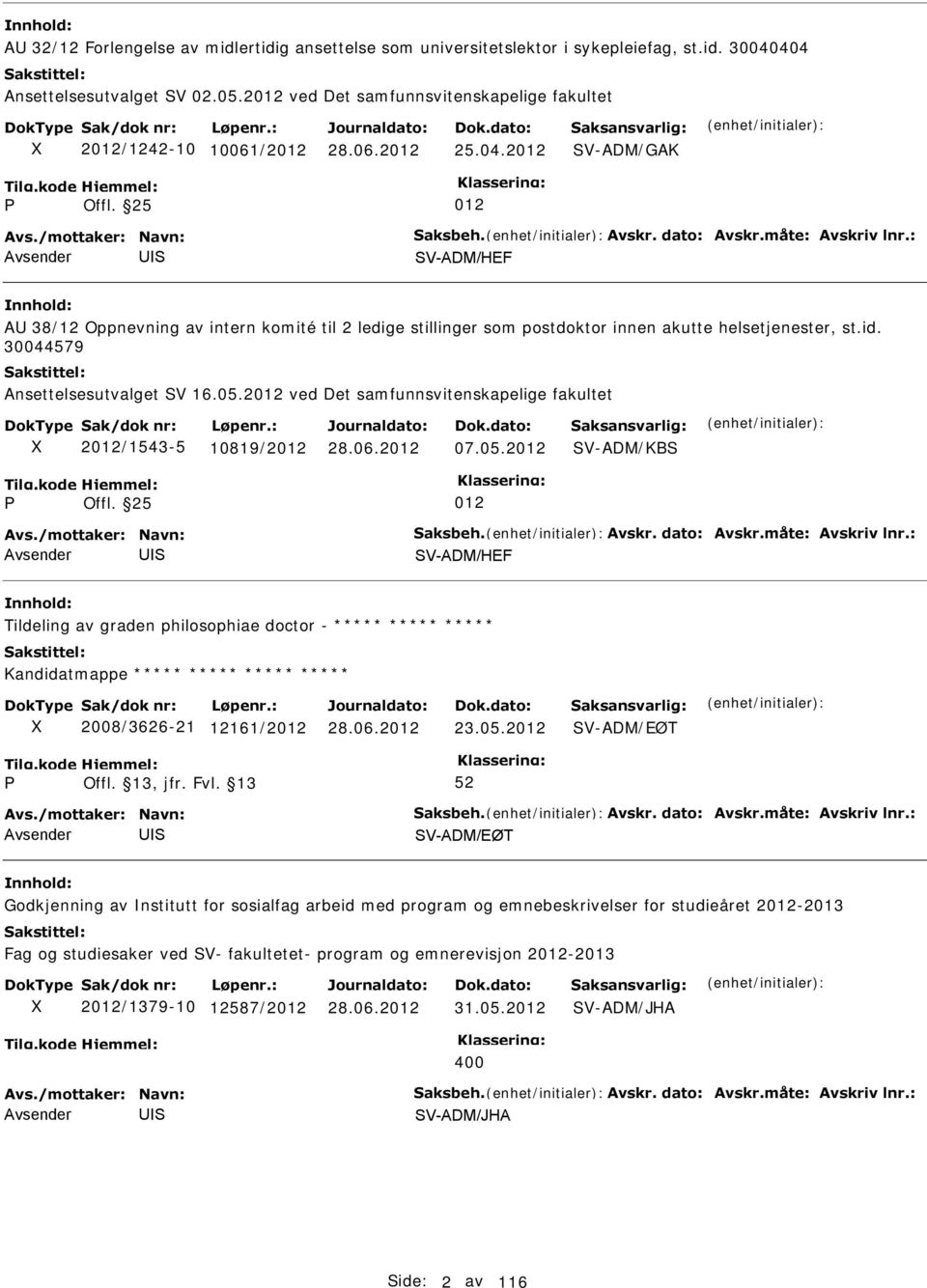 2012 V-ADM/GAK 012 V-ADM/HEF A 38/12 Oppnevning av intern komité til 2 ledige stillinger som postdoktor innen akutte helsetjenester, st.id. 30044579 Ansettelsesutvalget V 16.05.