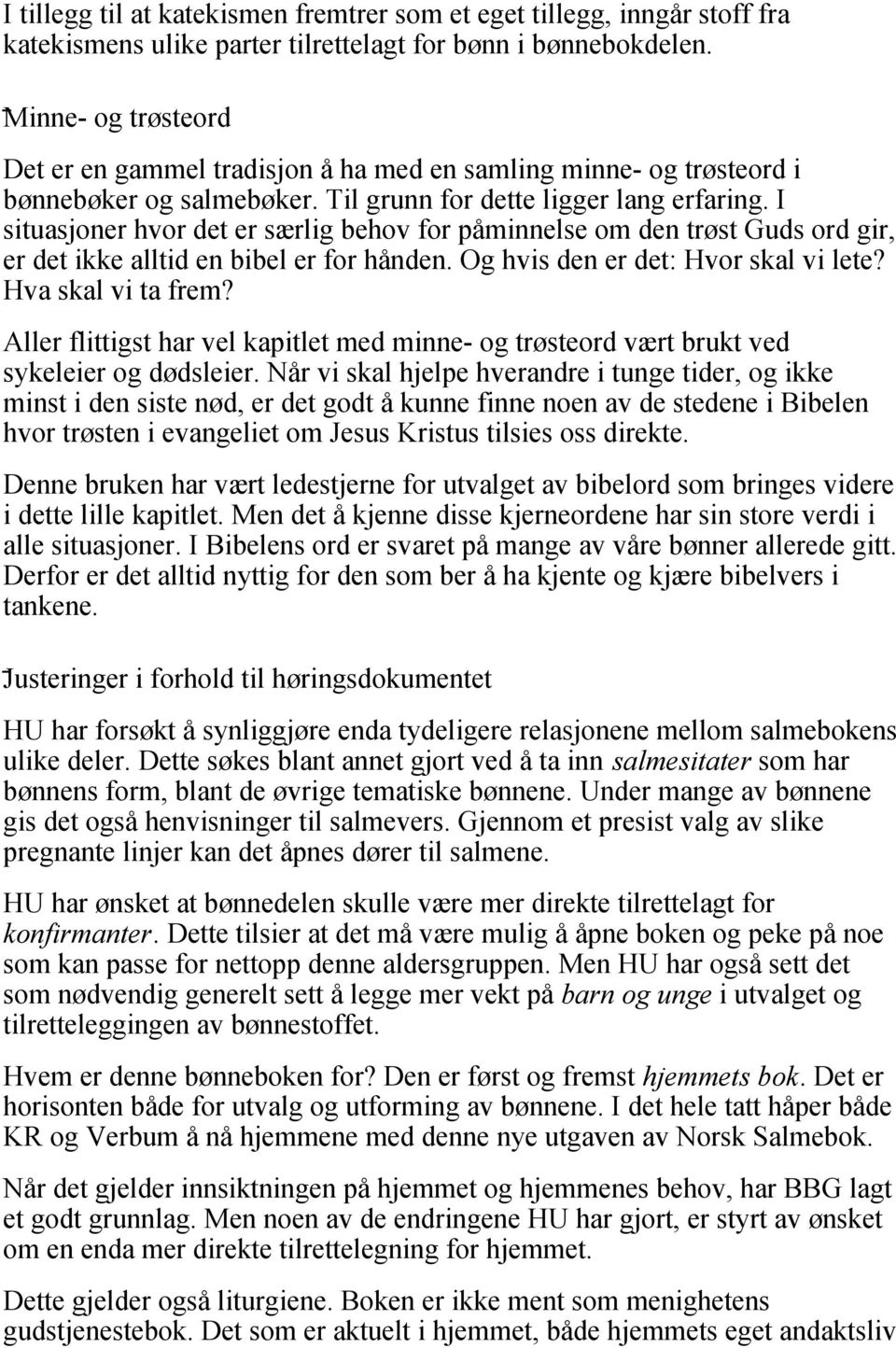 I situasjoner hvor det er særlig behov for påminnelse om den trøst Guds ord gir, er det ikke alltid en bibel er for hånden. Og hvis den er det: Hvor skal vi lete? Hva skal vi ta frem?