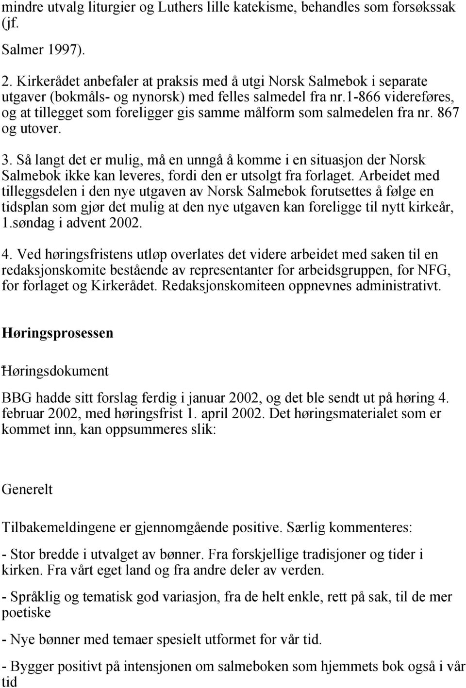 1-866 videreføres, og at tillegget som foreligger gis samme målform som salmedelen fra nr. 867 og utover. 3.