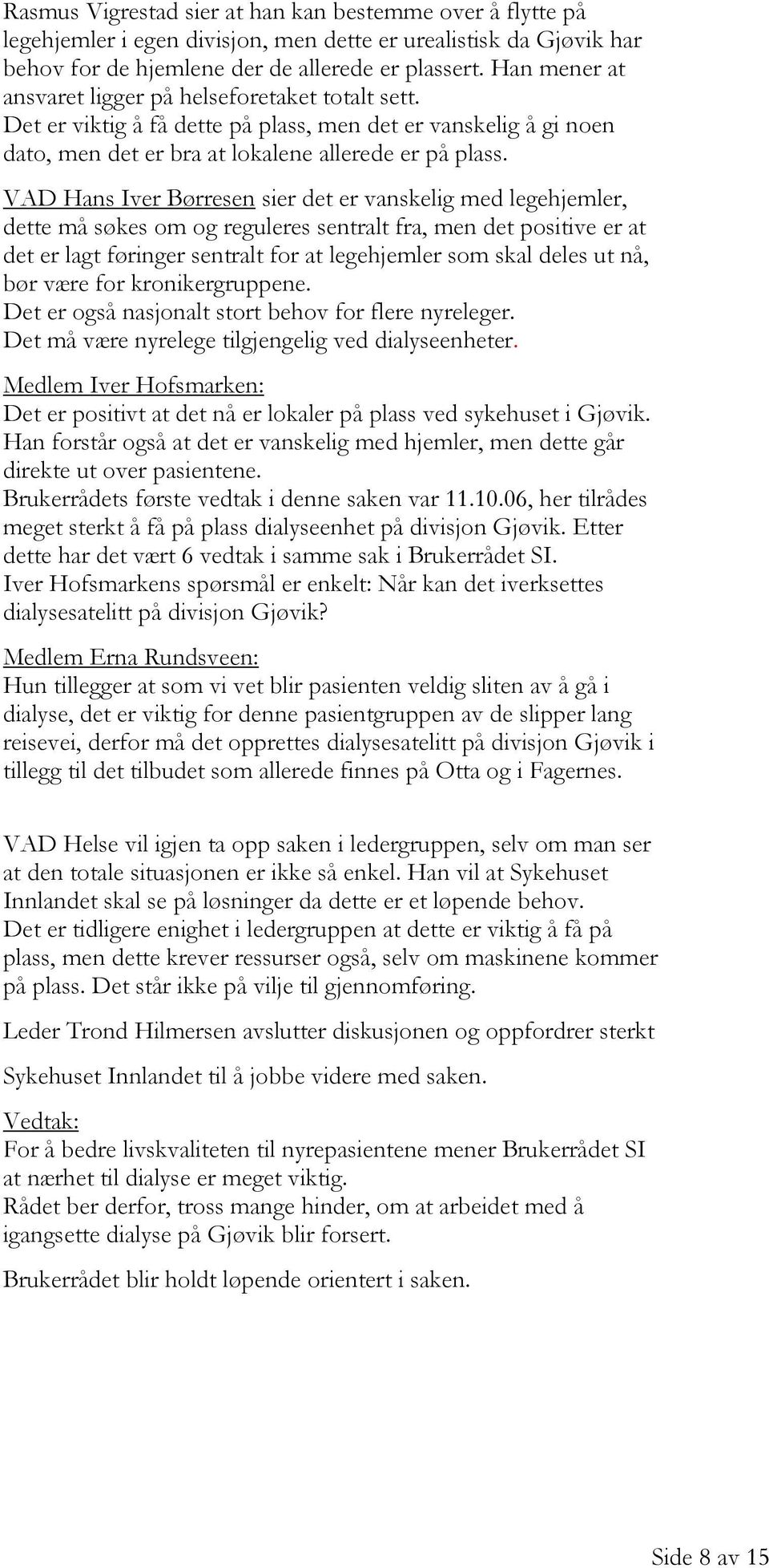 VAD Hans Iver Børresen sier det er vanskelig med legehjemler, dette må søkes om og reguleres sentralt fra, men det positive er at det er lagt føringer sentralt for at legehjemler som skal deles ut