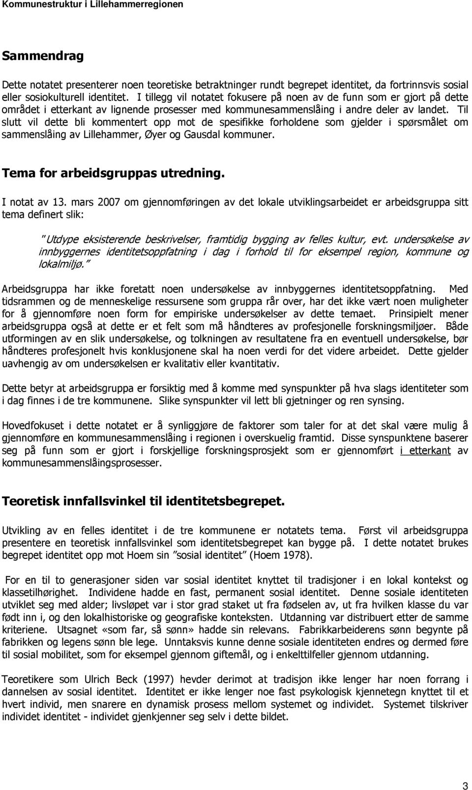 Til slutt vil dette bli kommentert opp mot de spesifikke forholdene som gjelder i spørsmålet om sammenslåing av Lillehammer, Øyer og Gausdal kommuner. Tema for arbeidsgruppas utredning. I notat av 13.