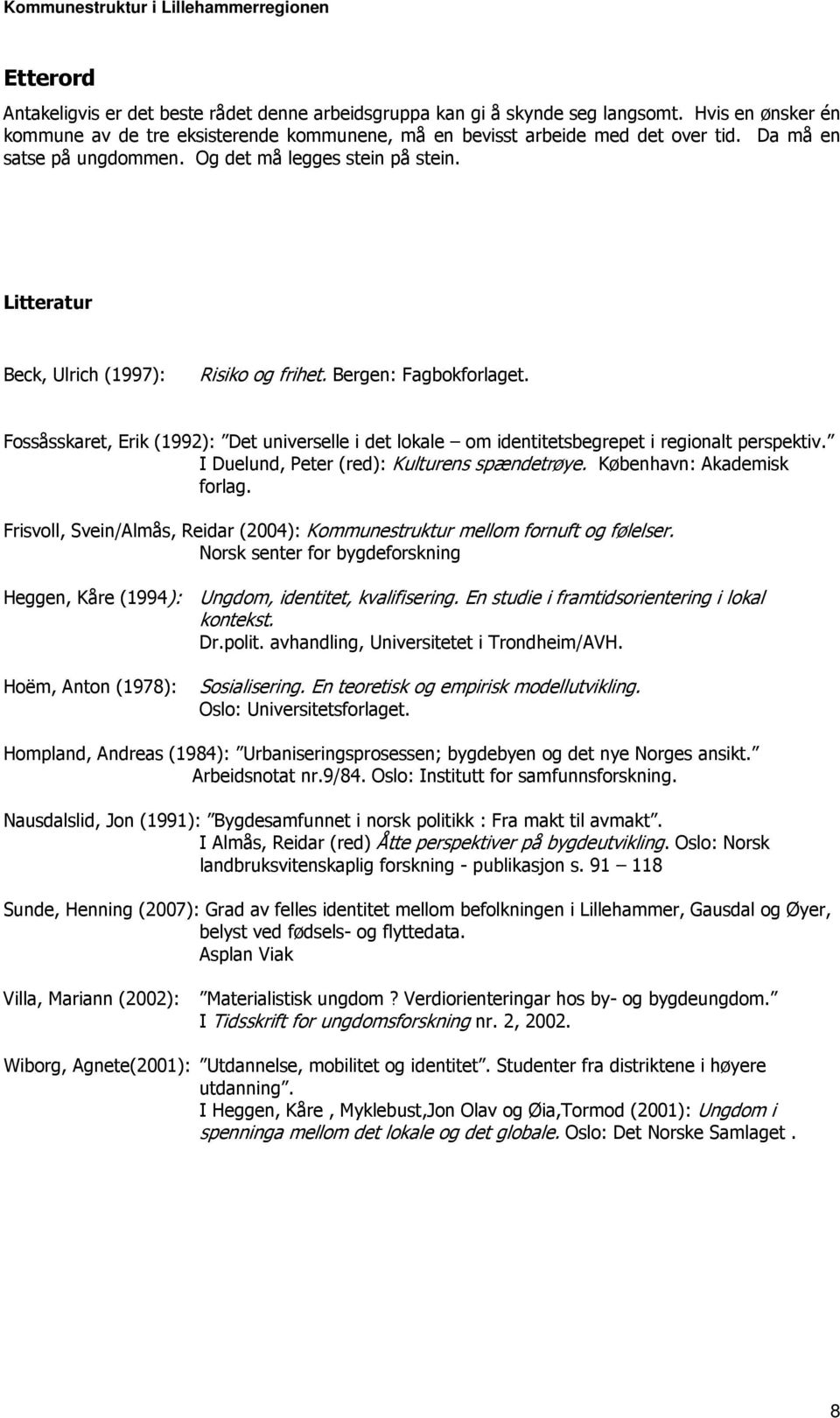 Fossåsskaret, Erik (1992): Det universelle i det lokale om identitetsbegrepet i regionalt perspektiv. I Duelund, Peter (red): Kulturens spændetrøye. København: Akademisk forlag.