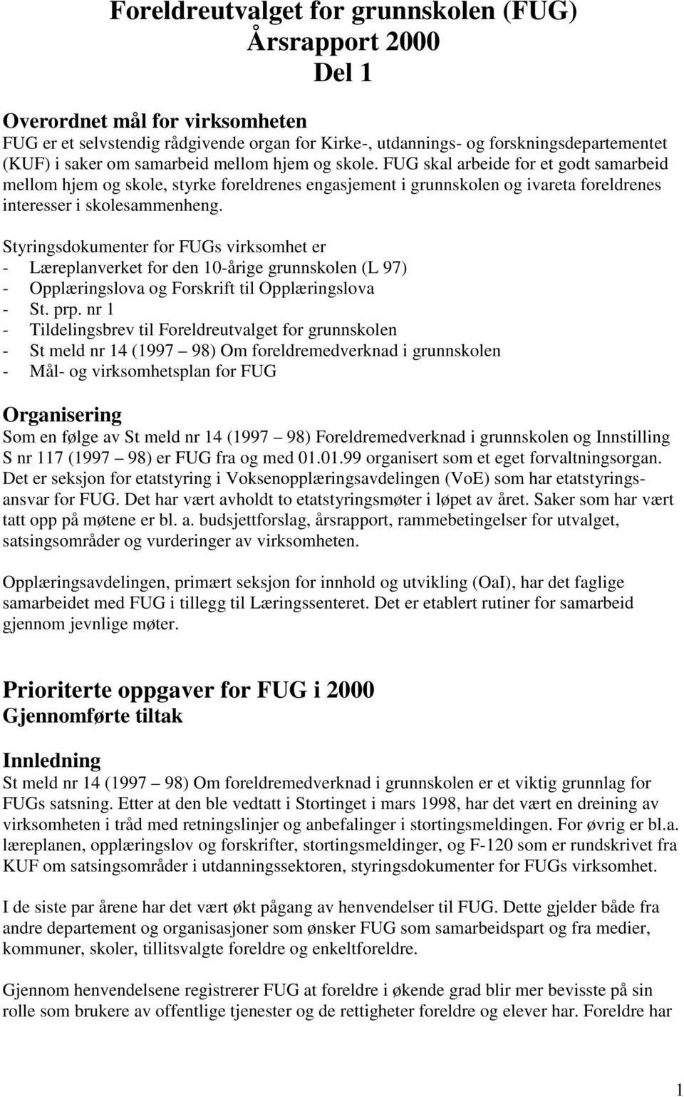 Styringsdokumenter for FUGs virksomhet er - Læreplanverket for den 10-årige grunnskolen (L 97) - Opplæringslova og Forskrift til Opplæringslova - St. prp.