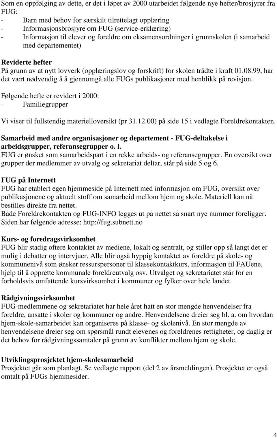 for skolen trådte i kraft 01.08.99, har det vært nødvendig å å gjennomgå alle FUGs publikasjoner med henblikk på revisjon.