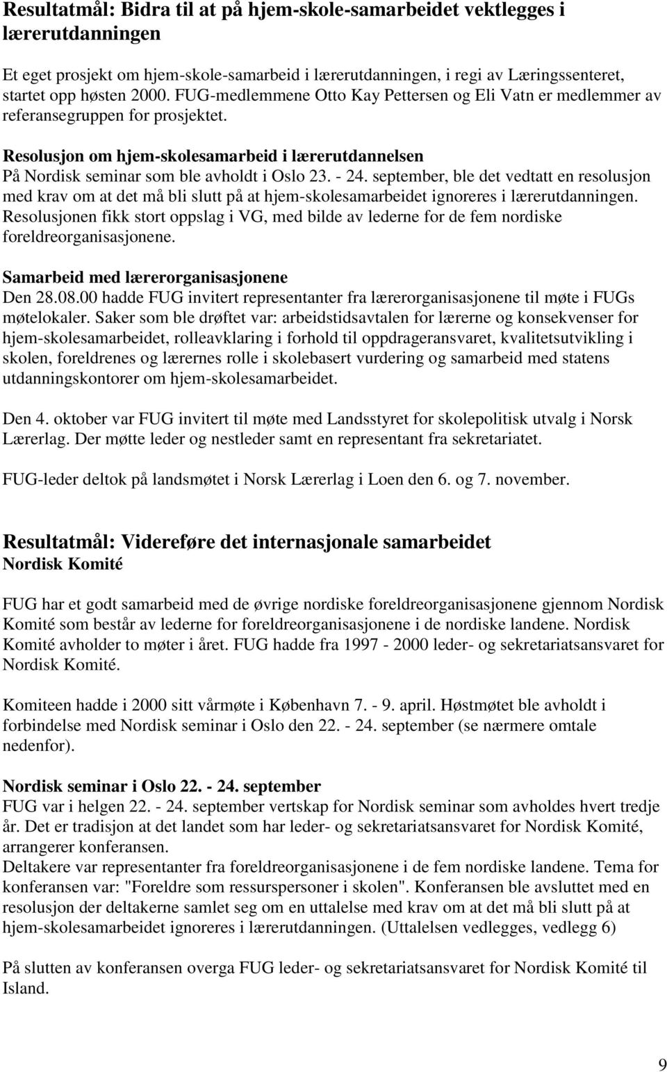 september, ble det vedtatt en resolusjon med krav om at det må bli slutt på at hjem-skolesamarbeidet ignoreres i lærerutdanningen.