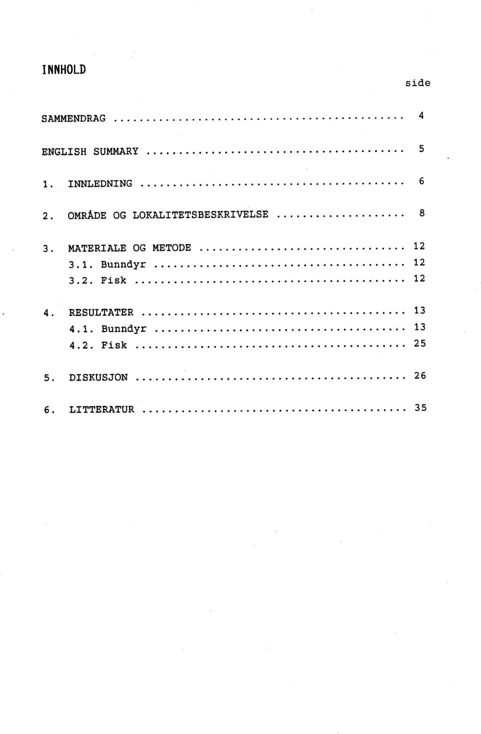 MATERALE OG METODE... 12 3.1. Bunndyr... 12 3.2. Fisk... 12 4.