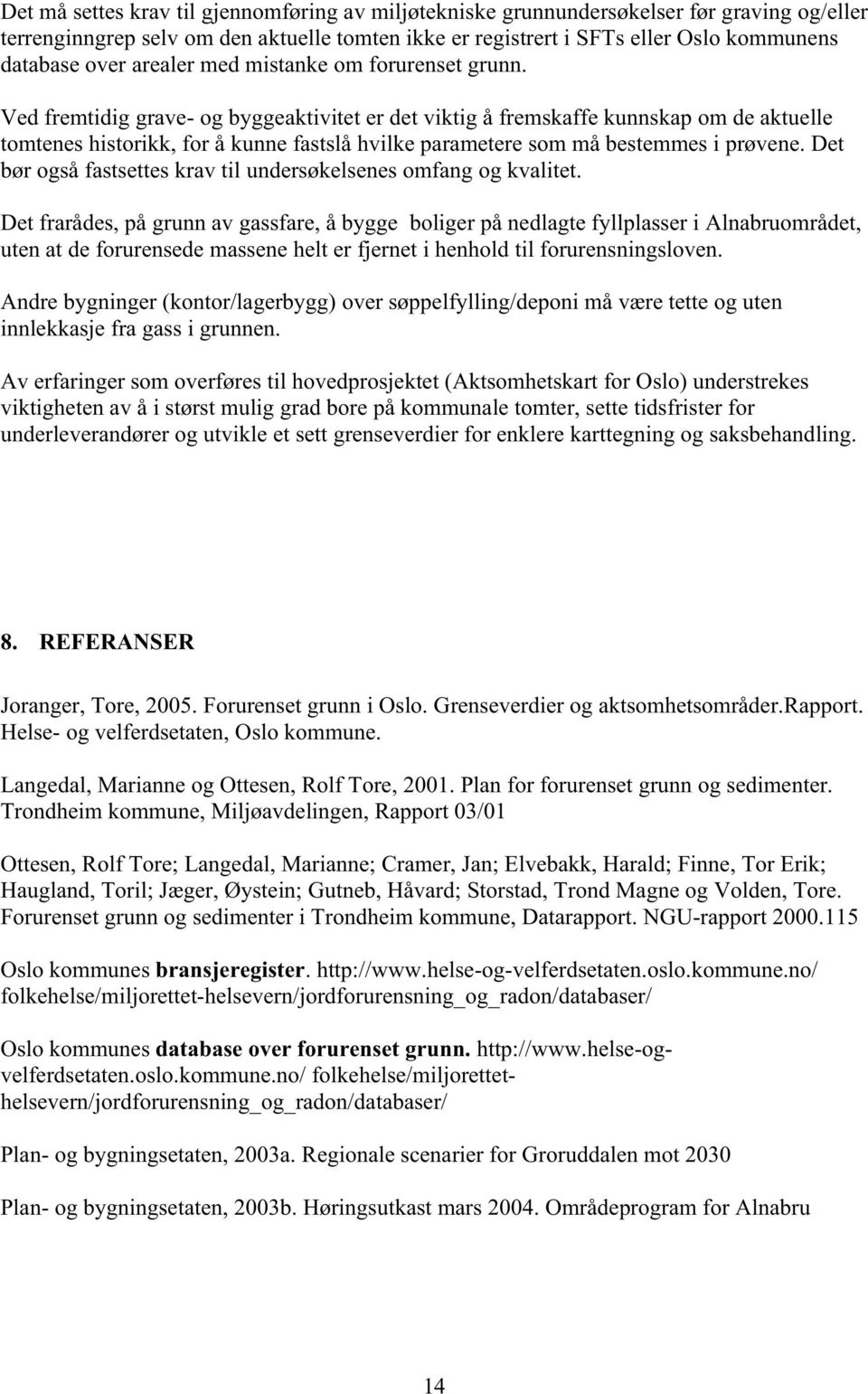 Ved fremtidig grave- og byggeaktivitet er det viktig å fremskaffe kunnskap om de aktuelle tomtenes historikk, for å kunne fastslå hvilke parametere som må bestemmes i prøvene.