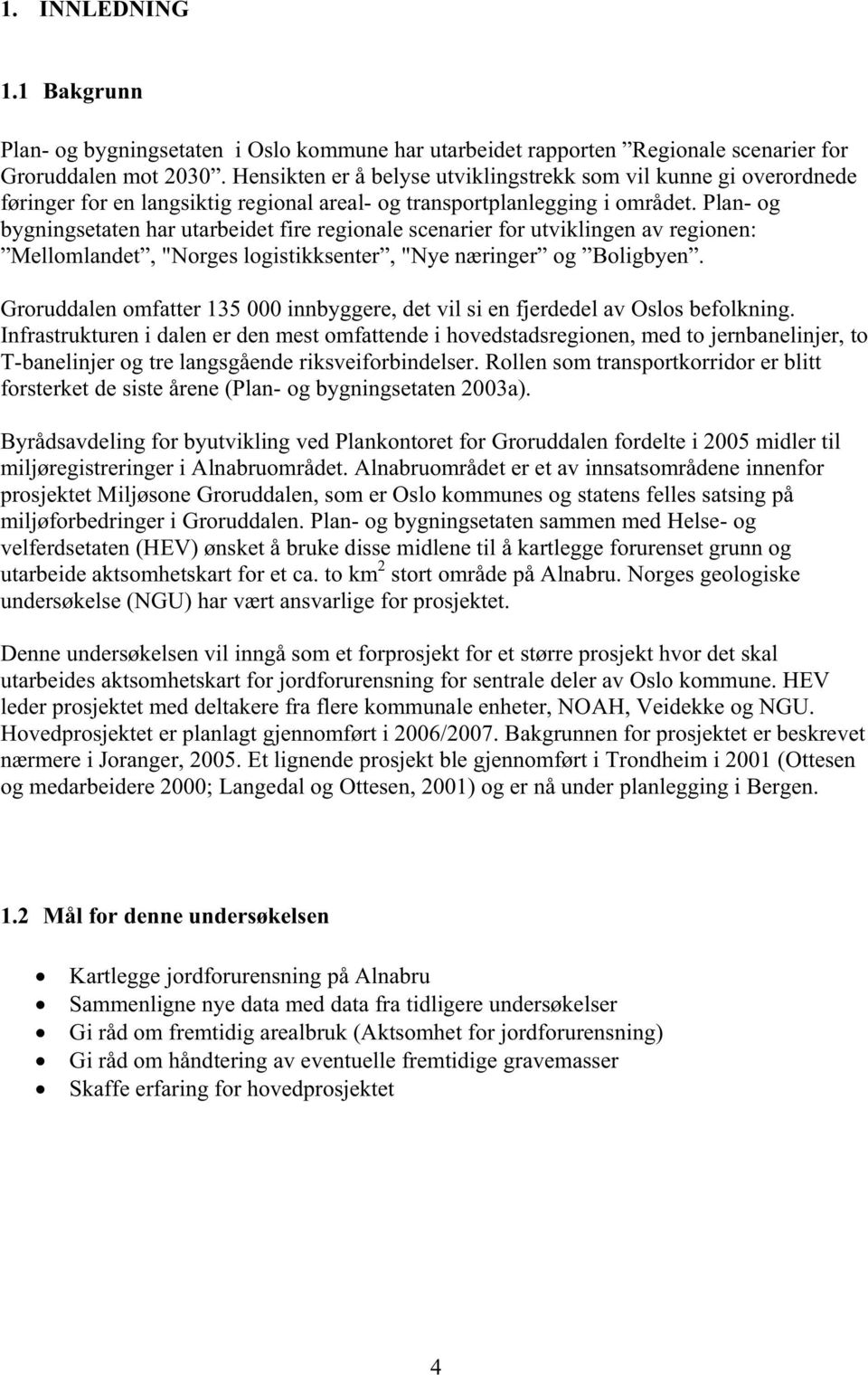 Plan- og bygningsetaten har utarbeidet fire regionale scenarier for utviklingen av regionen: Mellomlandet, "Norges logistikksenter, "Nye næringer og Boligbyen.