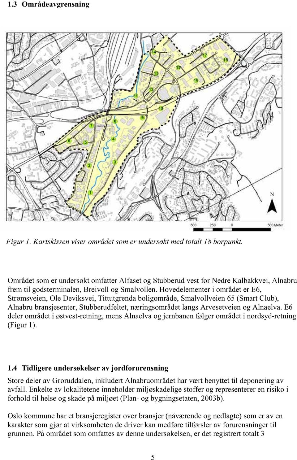 Hovedelementer i området er E6, Strømsveien, Ole Deviksvei, Tittutgrenda boligområde, Smalvollveien 65 (Smart Club), Alnabru bransjesenter, Stubberudfeltet, næringsområdet langs Arvesetveien og