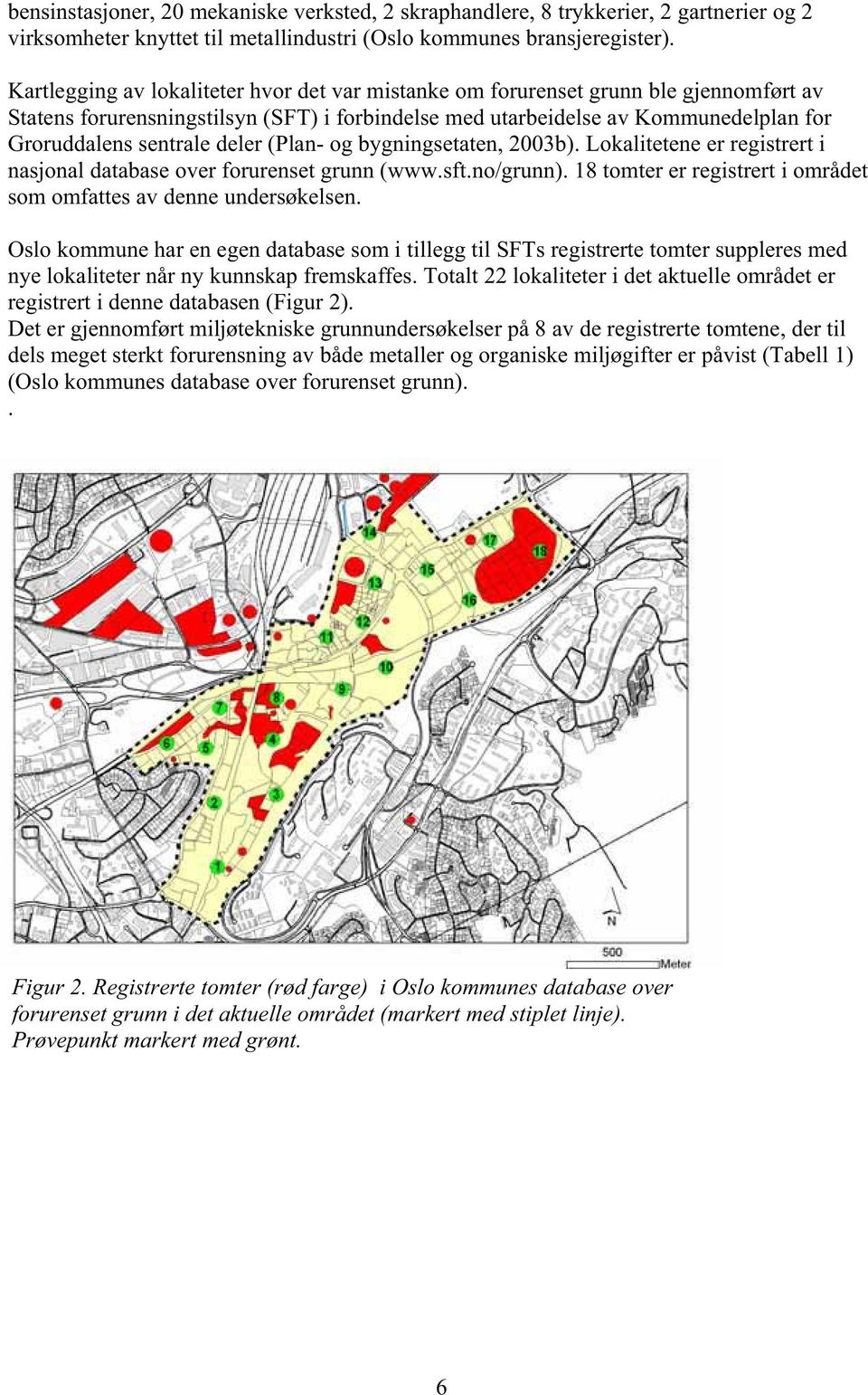 deler (Plan- og bygningsetaten, 2003b). Lokalitetene er registrert i nasjonal database over forurenset grunn (www.sft.no/grunn). 18 tomter er registrert i området som omfattes av denne undersøkelsen.