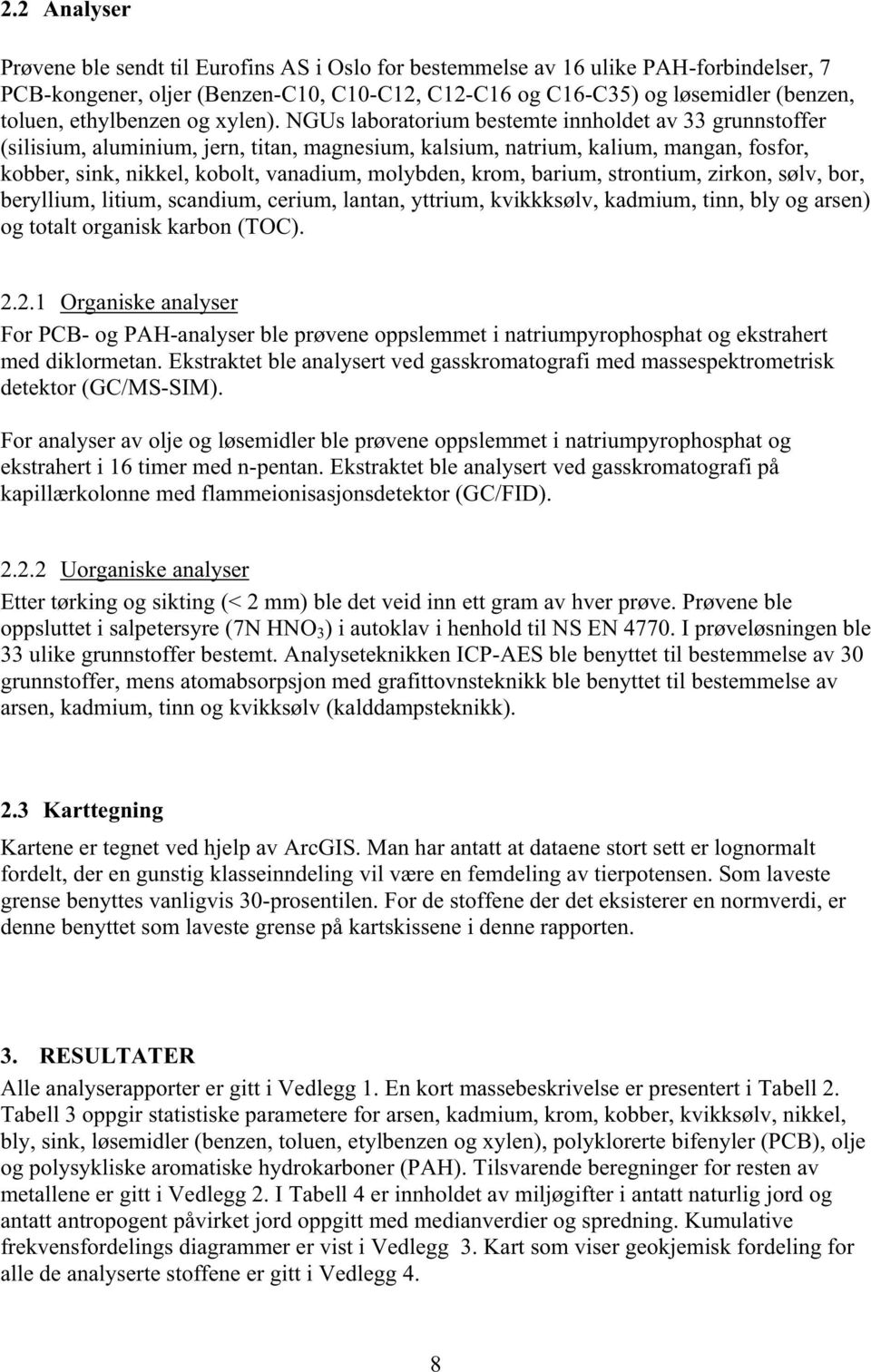 NGUs laboratorium bestemte innholdet av 33 grunnstoffer (silisium, aluminium, jern, titan, magnesium, kalsium, natrium, kalium, mangan, fosfor, kobber, sink, nikkel, kobolt, vanadium, molybden, krom,