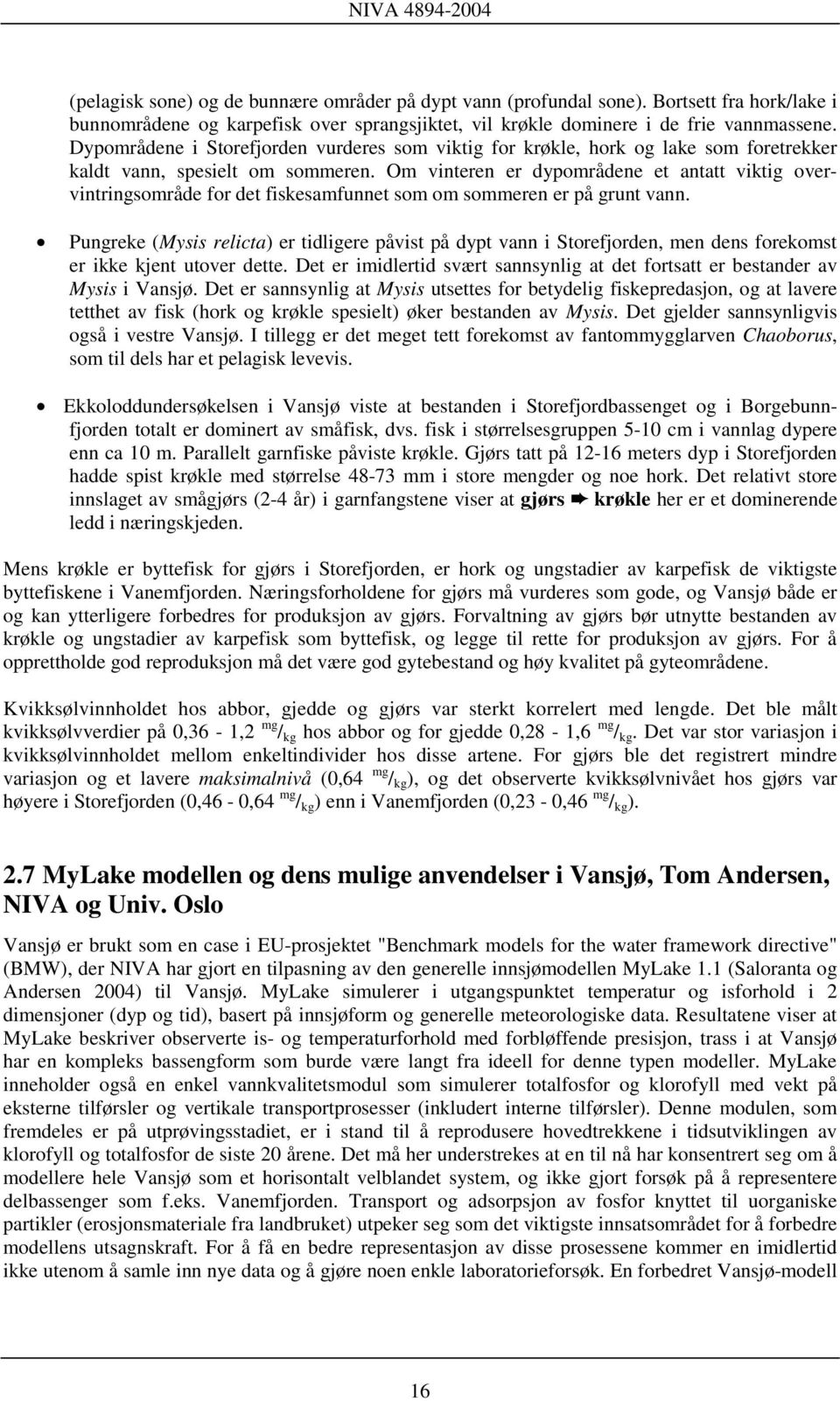 Om vinteren er dypområdene et antatt viktig overvintringsområde for det fiskesamfunnet som om sommeren er på grunt vann.