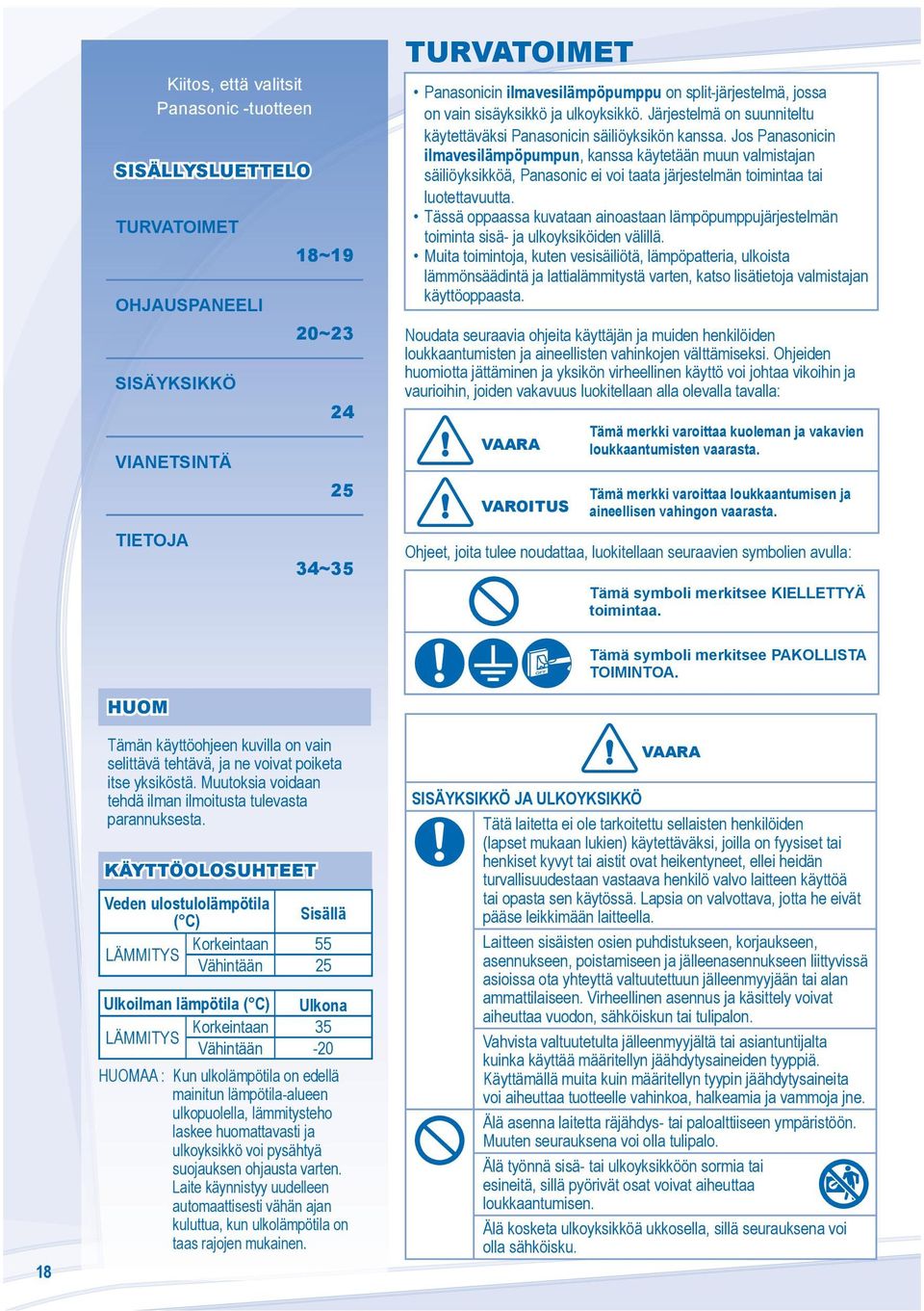 Jos Panasonicin ilmavesilämpöpumpun, kanssa käytetään muun valmistajan säiliöyksikköä, Panasonic ei voi taata järjestelmän toimintaa tai luotettavuutta.