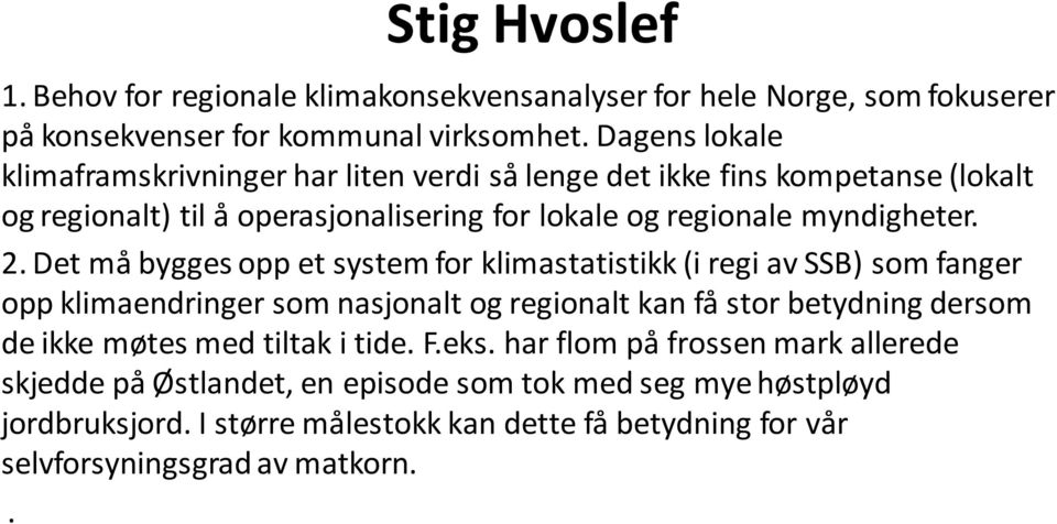 Det må bygges opp et system for klimastatistikk (i regi av SSB) som fanger opp klimaendringer som nasjonalt og regionalt kan få stor betydning dersom de ikke møtes med