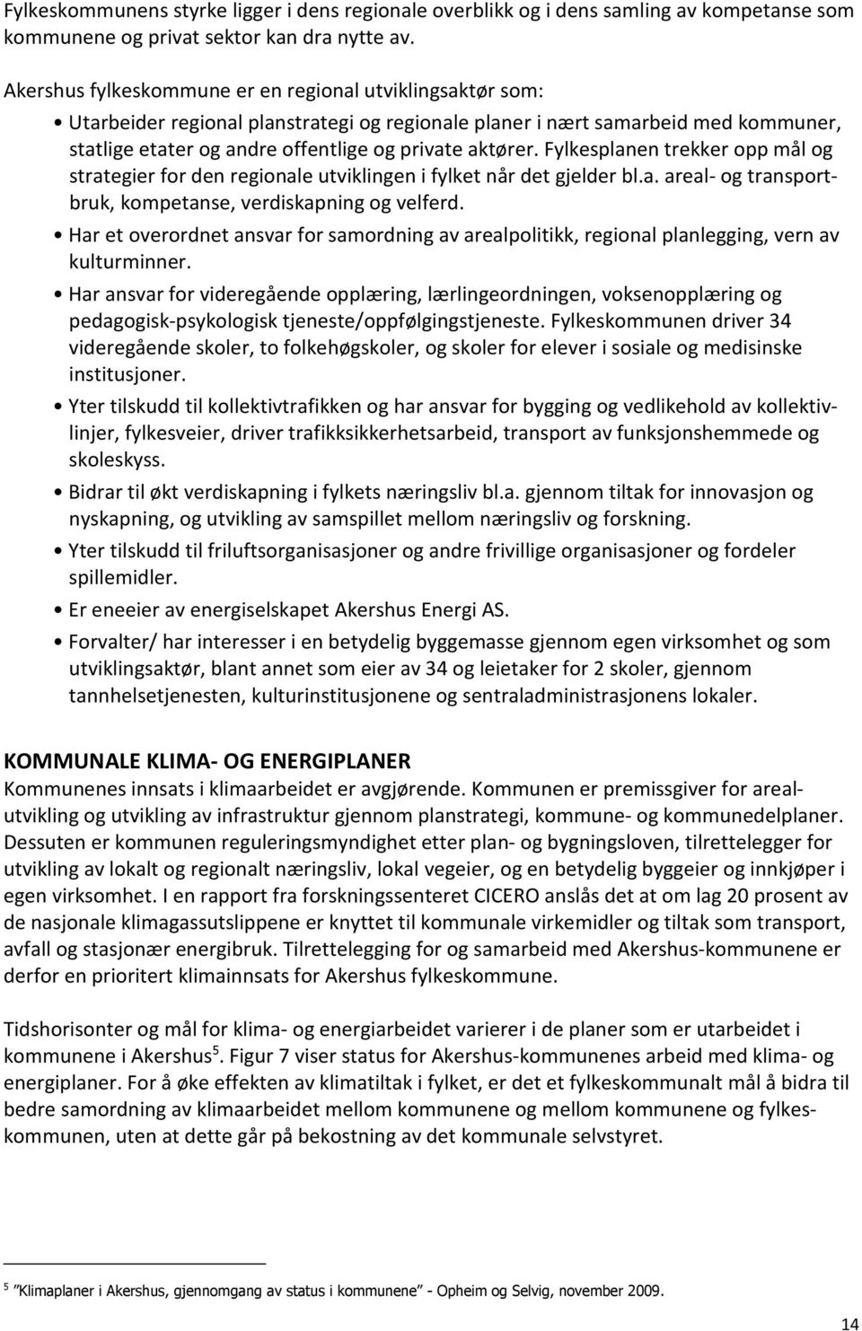 Fylkesplanen trekker opp mål og strategier for den regionale utviklingen i fylket når det gjelder bl.a. areal- og transportbruk, kompetanse, verdiskapning og velferd.